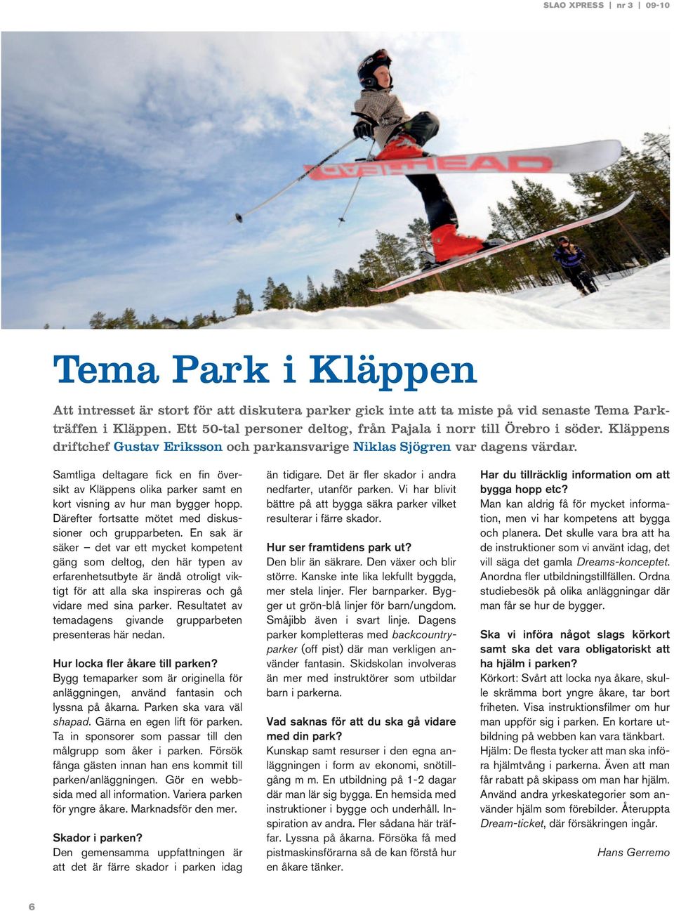Samtliga deltagare fick en fin översikt av Kläppens olika parker samt en kort visning av hur man bygger hopp. Därefter fortsatte mötet med diskussioner och grupparbeten.