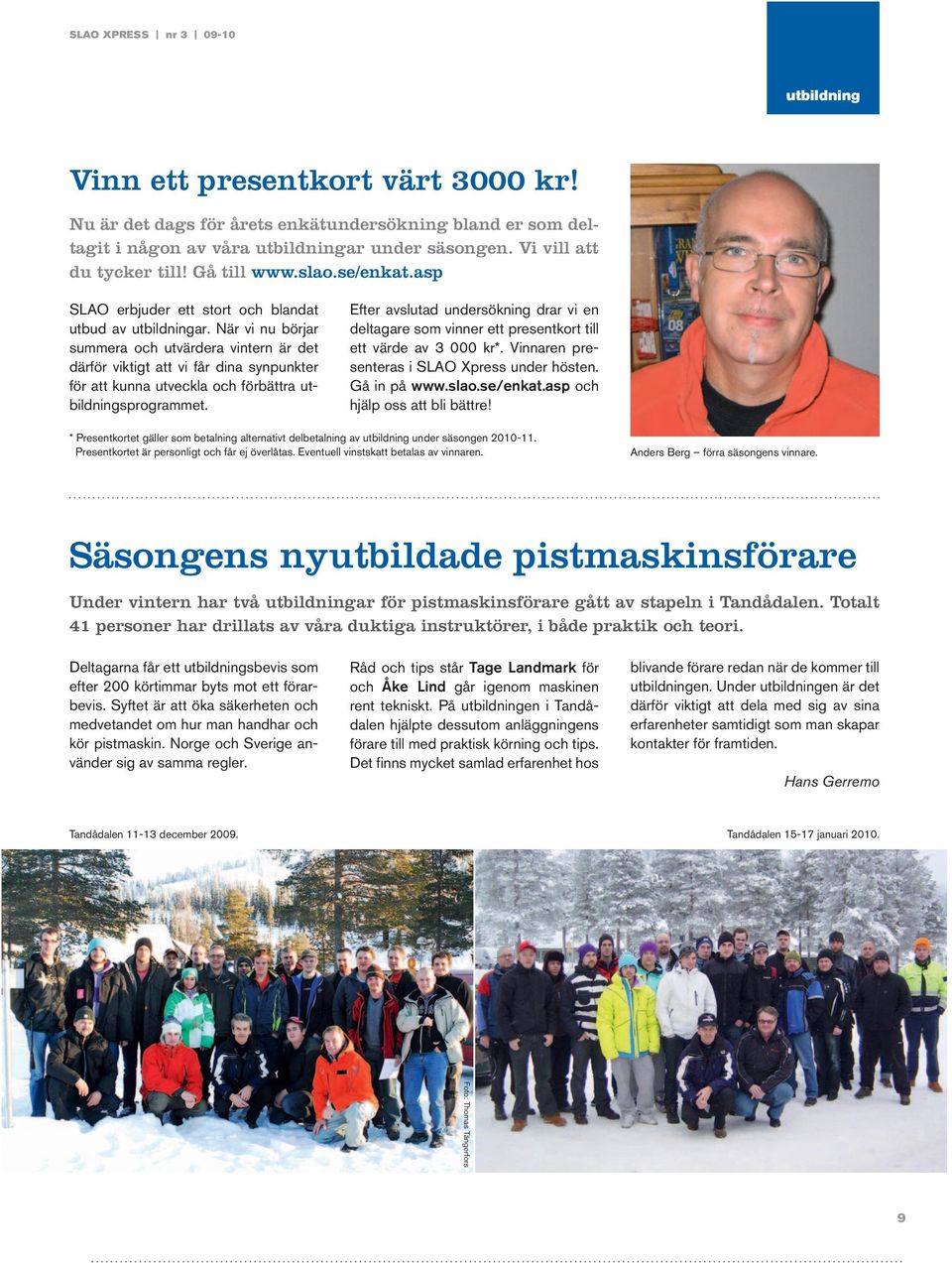 När vi nu börjar summera och utvärdera vintern är det därför viktigt att vi får dina synpunkter för att kunna utveckla och förbättra utbildningsprogrammet.