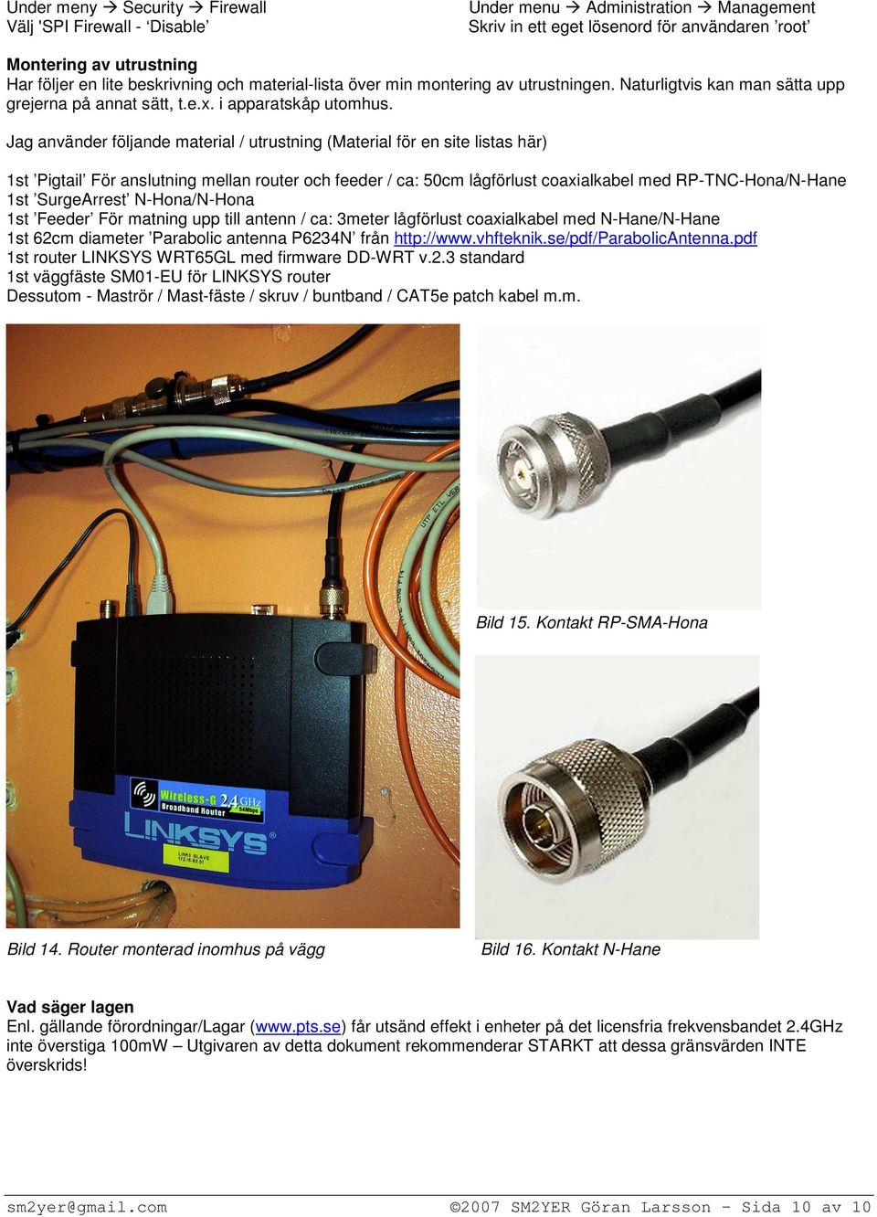 Jag använder följande material / utrustning (Material för en site listas här) 1st Pigtail För anslutning mellan router och feeder / ca: 50cm lågförlust coaxialkabel med RP-TNC-Hona/N-Hane 1st