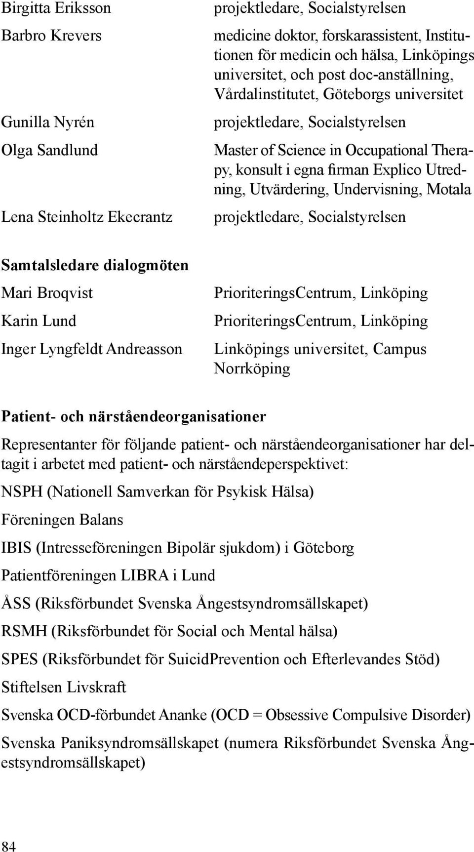 Lund Inger Lyngfeldt Andreasson PrioriteringsCentrum, Linköping PrioriteringsCentrum, Linköping Linköpings universitet, Campus Norrköping Patient- och närståendeorganisationer Representanter för