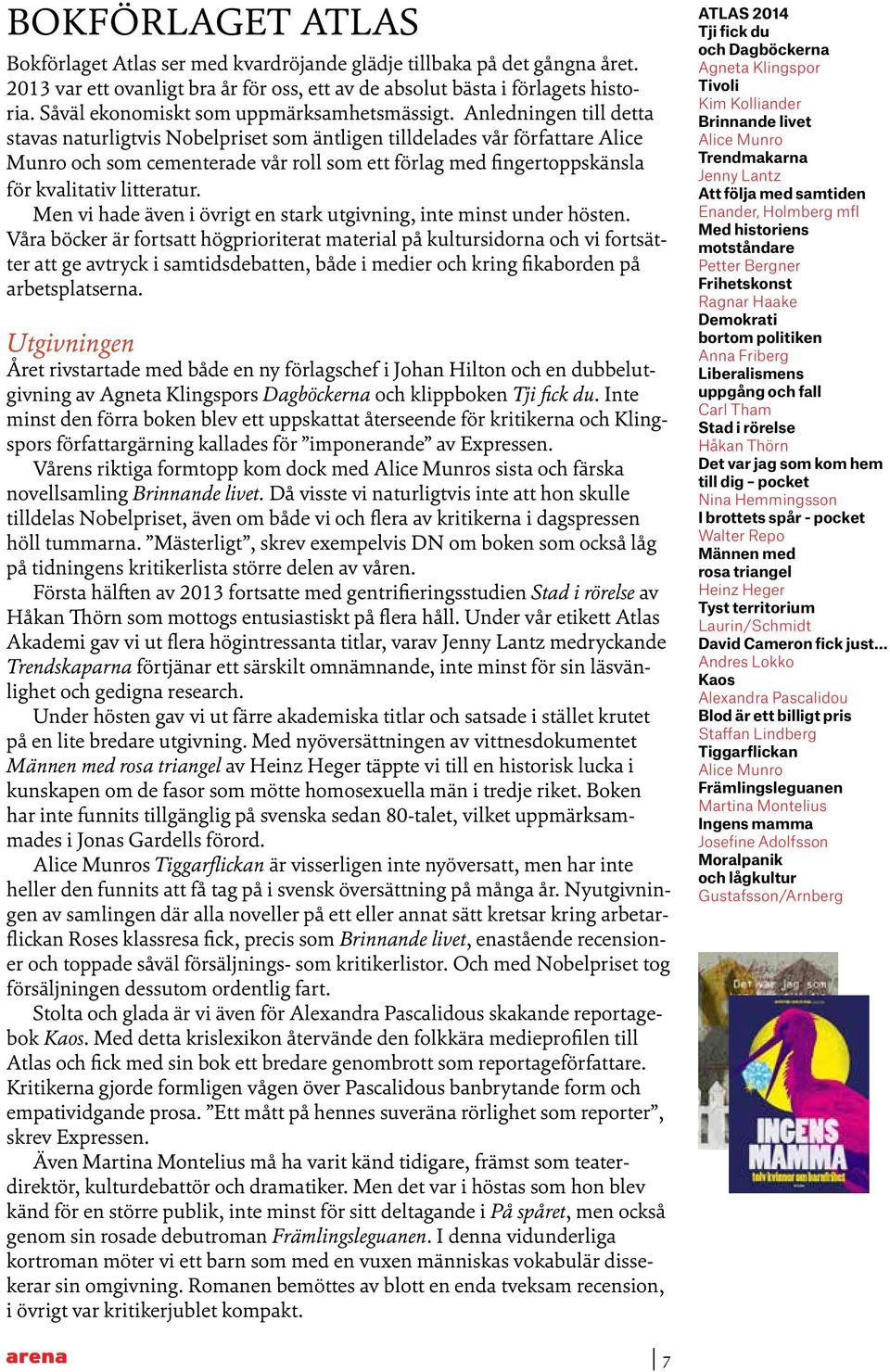 Anledningen till detta stavas naturligtvis Nobelpriset som äntligen tilldelades vår författare Alice Munro och som cementerade vår roll som ett förlag med fingertoppskänsla för kvalitativ litteratur.