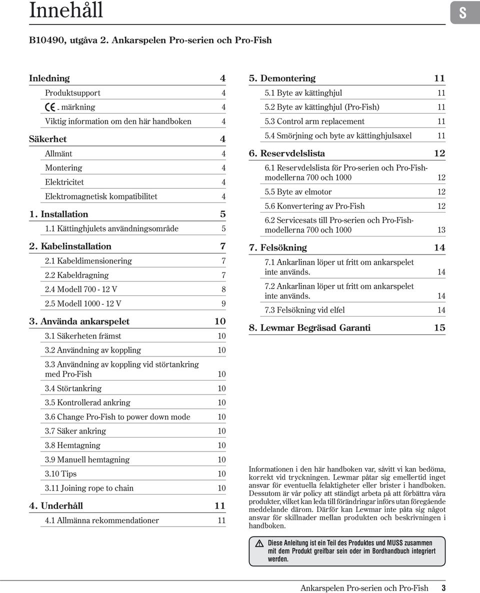 4. Installation 5. Kättinghjulets användningsområde 5. Kabelinstallation 7. Kabeldimensionering 7. Kabeldragning 7.4 Modell 700 - V 8.5 Modell 000 - V 9 3. Använda ankarspelet 0 3.