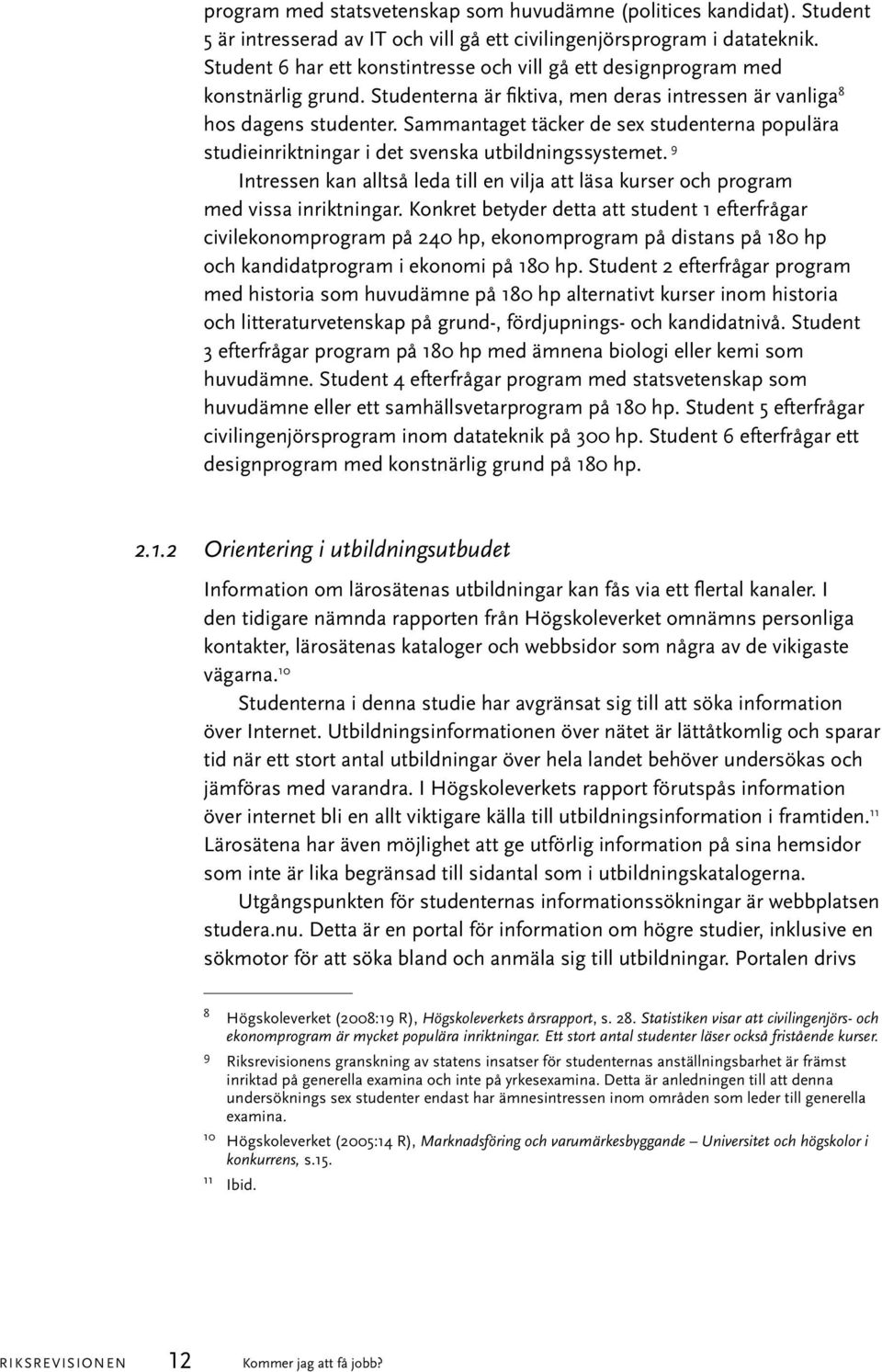 Sammantaget täcker de sex studenterna populära studieinriktningar i det svenska utbildningssystemet. 9 Intressen kan alltså leda till en vilja att läsa kurser och program med vissa inriktningar.