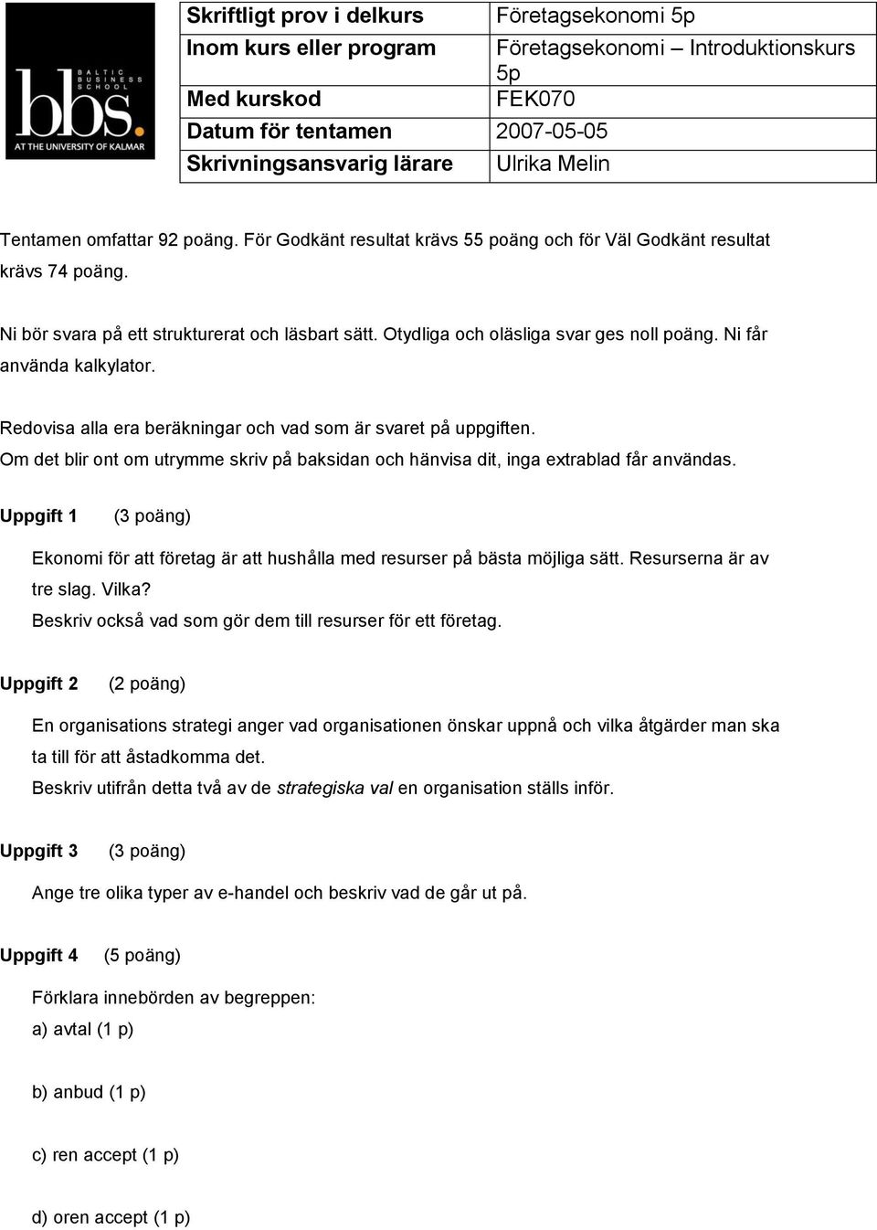 Otydliga och oläsliga svar ges noll poäng. Ni får använda kalkylator. Redovisa alla era beräkningar och vad som är svaret på uppgiften.