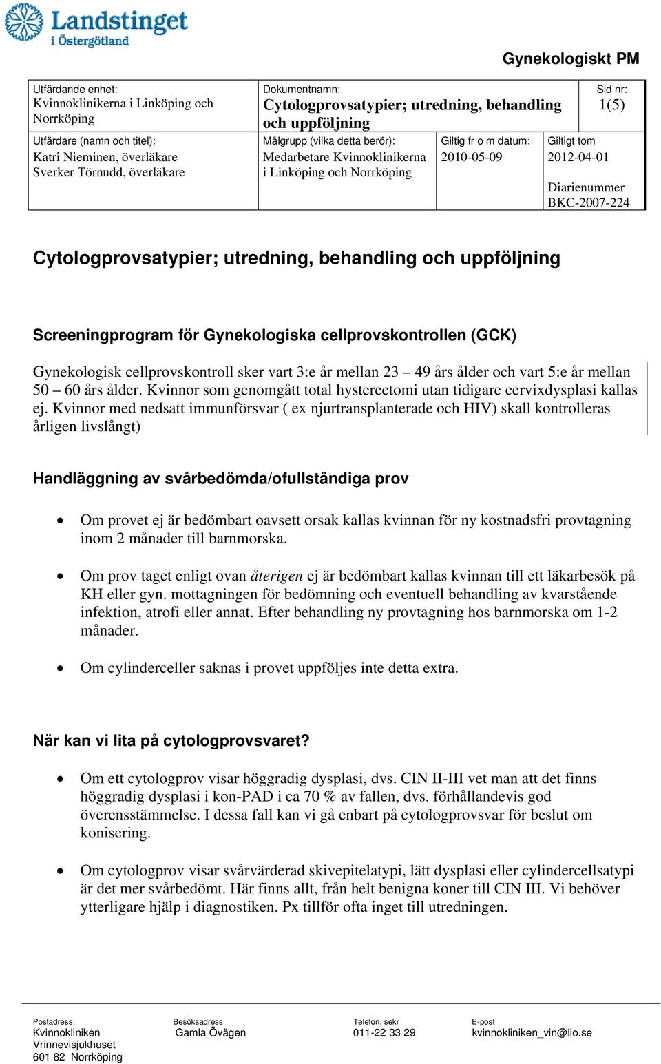 Kvinnor med nedsatt immunförsvar ( ex njurtransplanterade och HIV) skall kontrolleras årligen livslångt) Handläggning av svårbedömda/ofullständiga prov Om provet ej är bedömbart oavsett orsak kallas