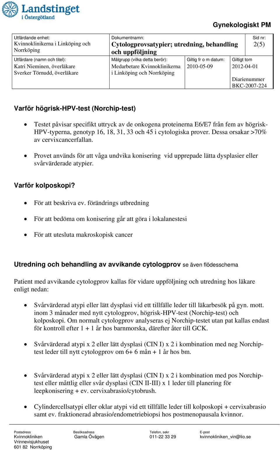 förändrings utbredning För att bedöma om konisering går att göra i lokalanestesi För att utesluta makroskopisk cancer Utredning och behandling av avvikande cytologprov se även flödesschema Patient