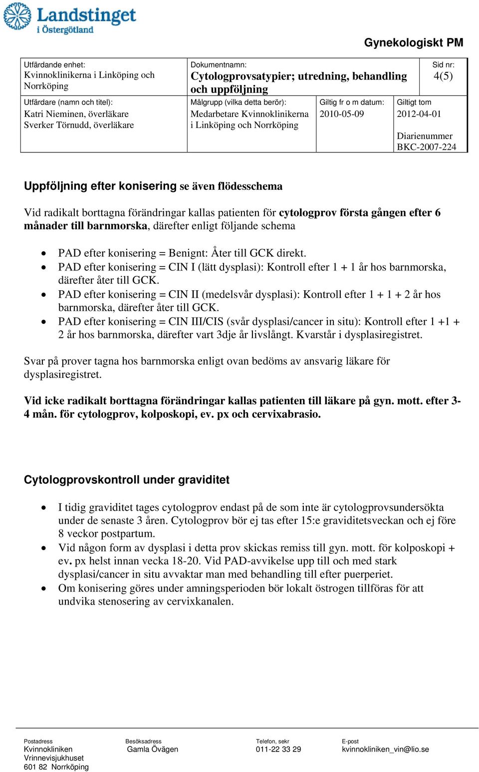 PAD efter konisering = CIN II (medelsvår dysplasi): Kontroll efter 1 + 1 + 2 år hos barnmorska, därefter åter till GCK.