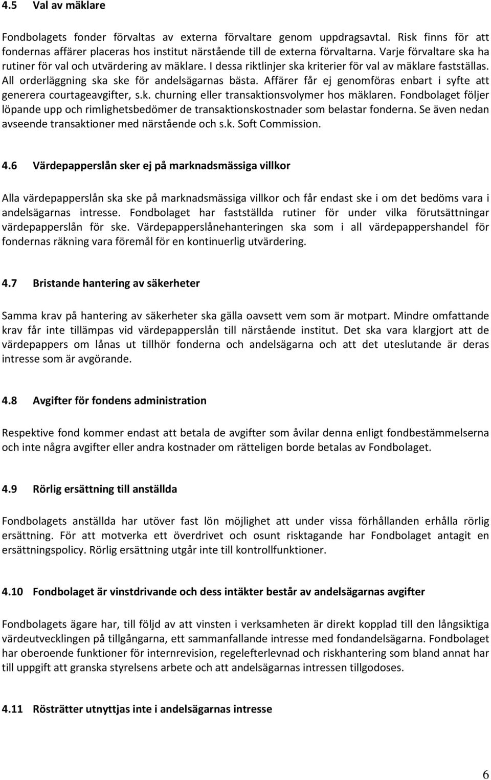 Affärer får ej genomföras enbart i syfte att generera courtageavgifter, s.k. churning eller transaktionsvolymer hos mäklaren.