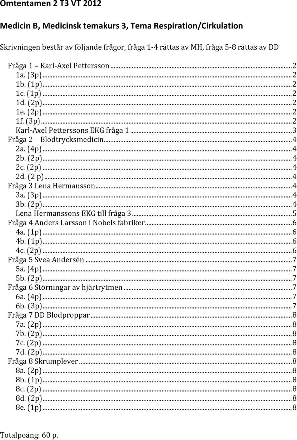 (2p)... 4 2d. (2 p)... 4 Fråga 3 Lena Hermansson... 4 3a. (3p)... 4 3b. (2p)... 4 Lena Hermanssons EKG till fråga 3.... 5 Fråga 4 Anders Larsson i Nobels fabriker... 6 4a. (1p)... 6 4b. (1p)... 6 4c.