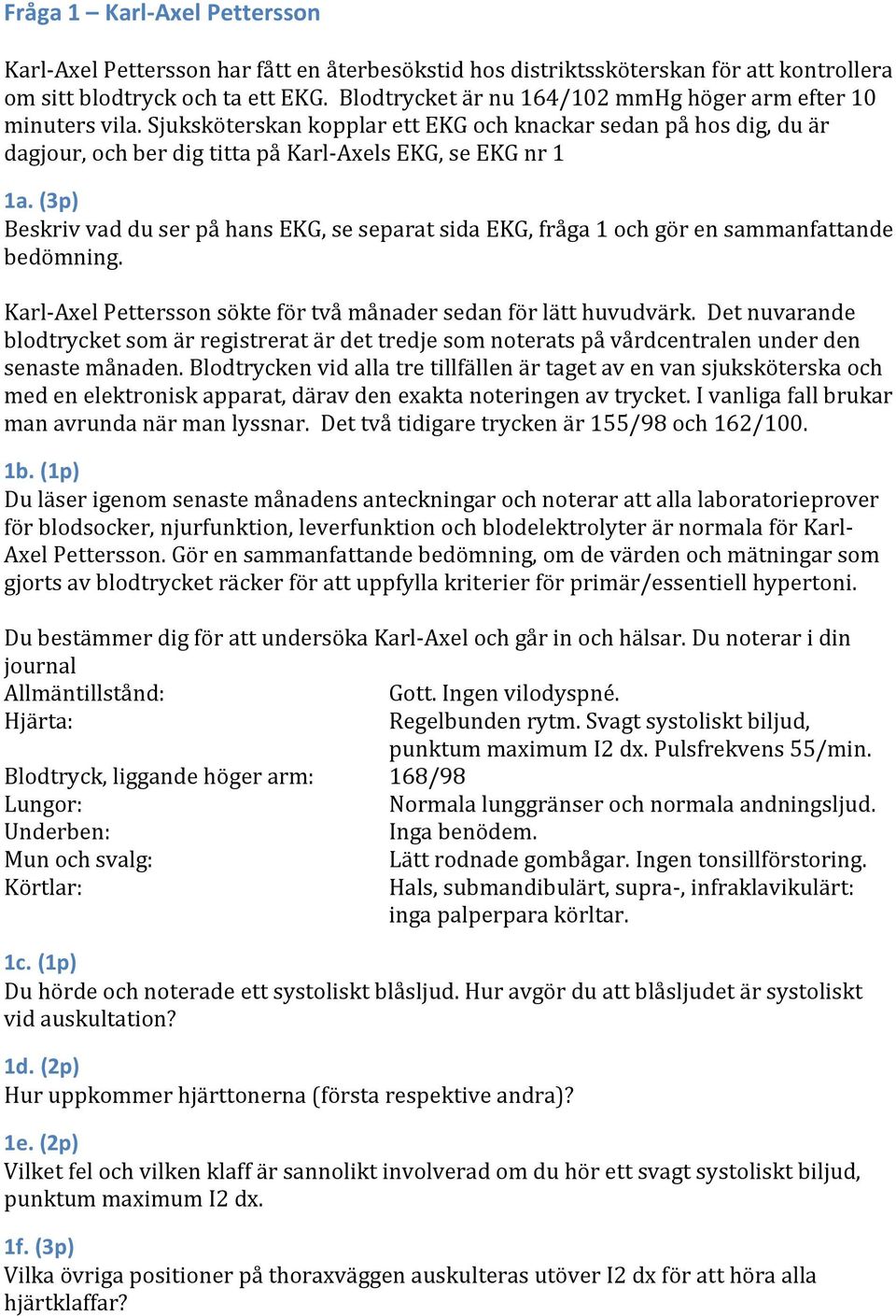 (3p) Beskriv vad du ser på hans EKG, se separat sida EKG, fråga 1 och gör en sammanfattande bedömning. Karl-Axel Pettersson sökte för två månader sedan för lätt huvudvärk.