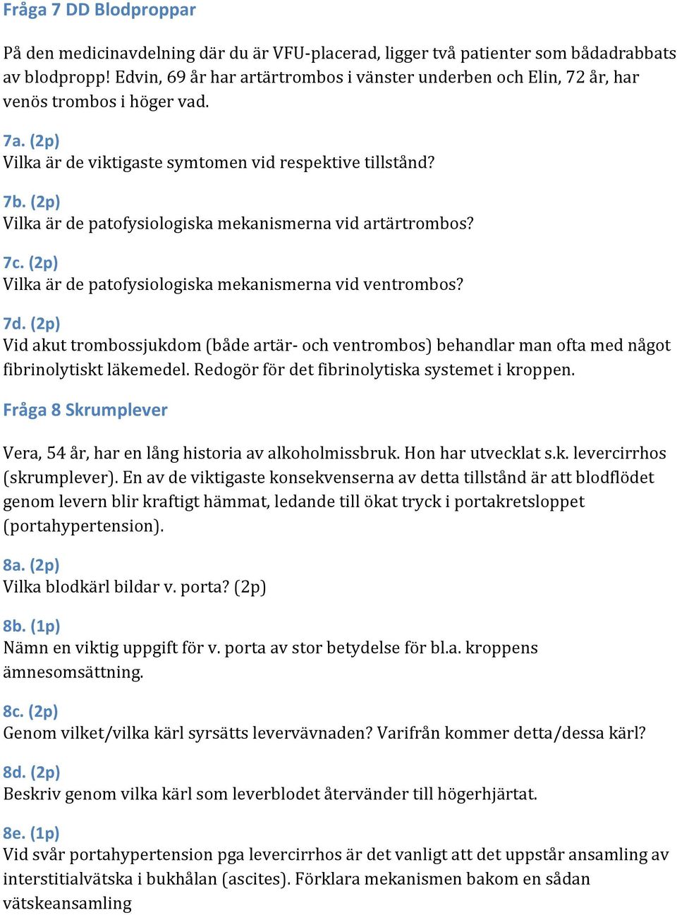 (2p) Vilka är de patofysiologiska mekanismerna vid artärtrombos? 7c. (2p) Vilka är de patofysiologiska mekanismerna vid ventrombos? 7d.