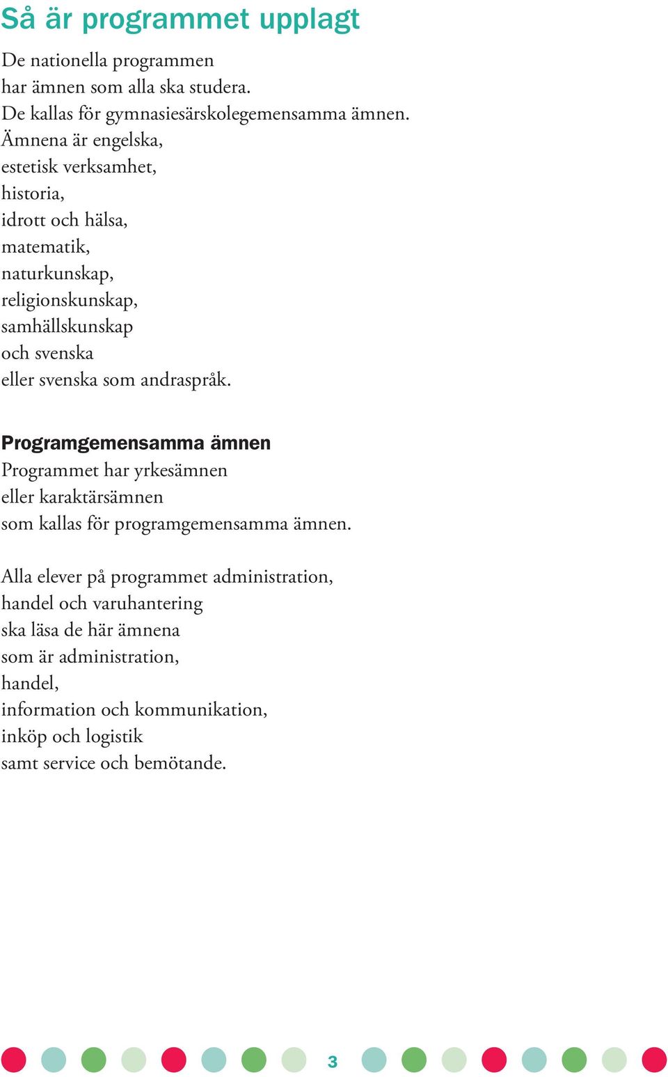 svenska som andraspråk. Programgemensamma ämnen Programmet har yrkesämnen eller karaktärsämnen som kallas för programgemensamma ämnen.