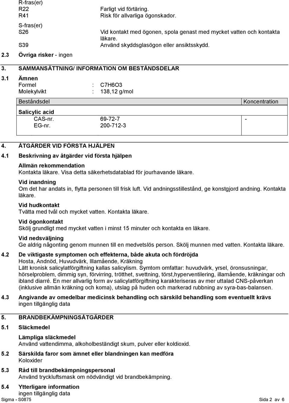 69-72-7 200-712-3 Koncentration - 4. ÅTGÄRDER VID FÖRSTA HJÄLPEN 4.1 Beskrivning av åtgärder vid första hjälpen Allmän rekommendation Kontakta läkare.