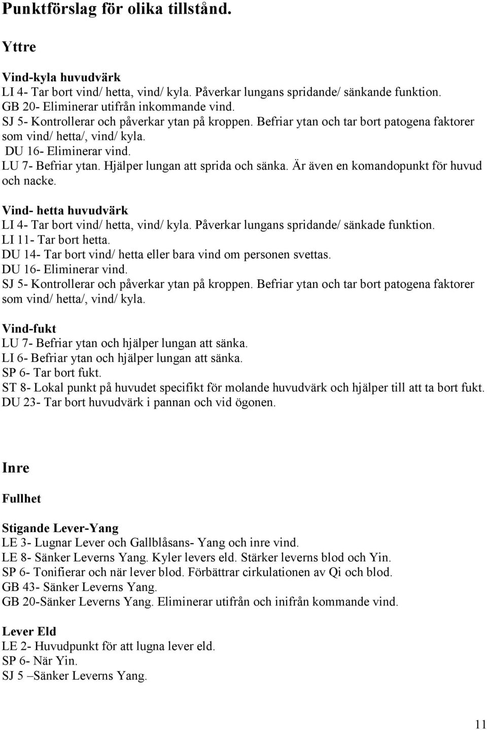 Hjälper lungan att sprida och sänka. Är även en komandopunkt för huvud och nacke. Vind- hetta huvudvärk LI 4- Tar bort vind/ hetta, vind/ kyla. Påverkar lungans spridande/ sänkade funktion.