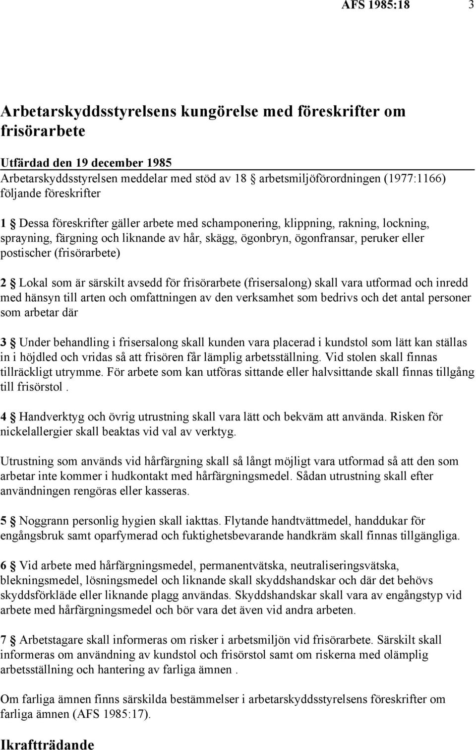 postischer (frisörarbete) 2 Lokal som är särskilt avsedd för frisörarbete (frisersalong) skall vara utformad och inredd med hänsyn till arten och omfattningen av den verksamhet som bedrivs och det