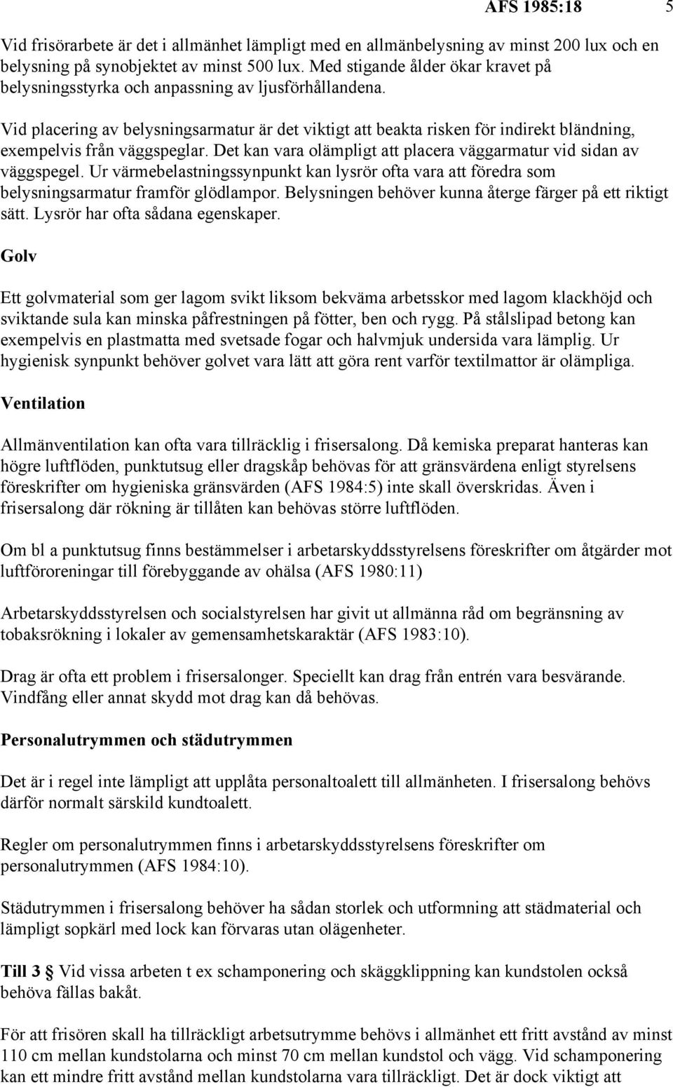 Vid placering av belysningsarmatur är det viktigt att beakta risken för indirekt bländning, exempelvis från väggspeglar. Det kan vara olämpligt att placera väggarmatur vid sidan av väggspegel.