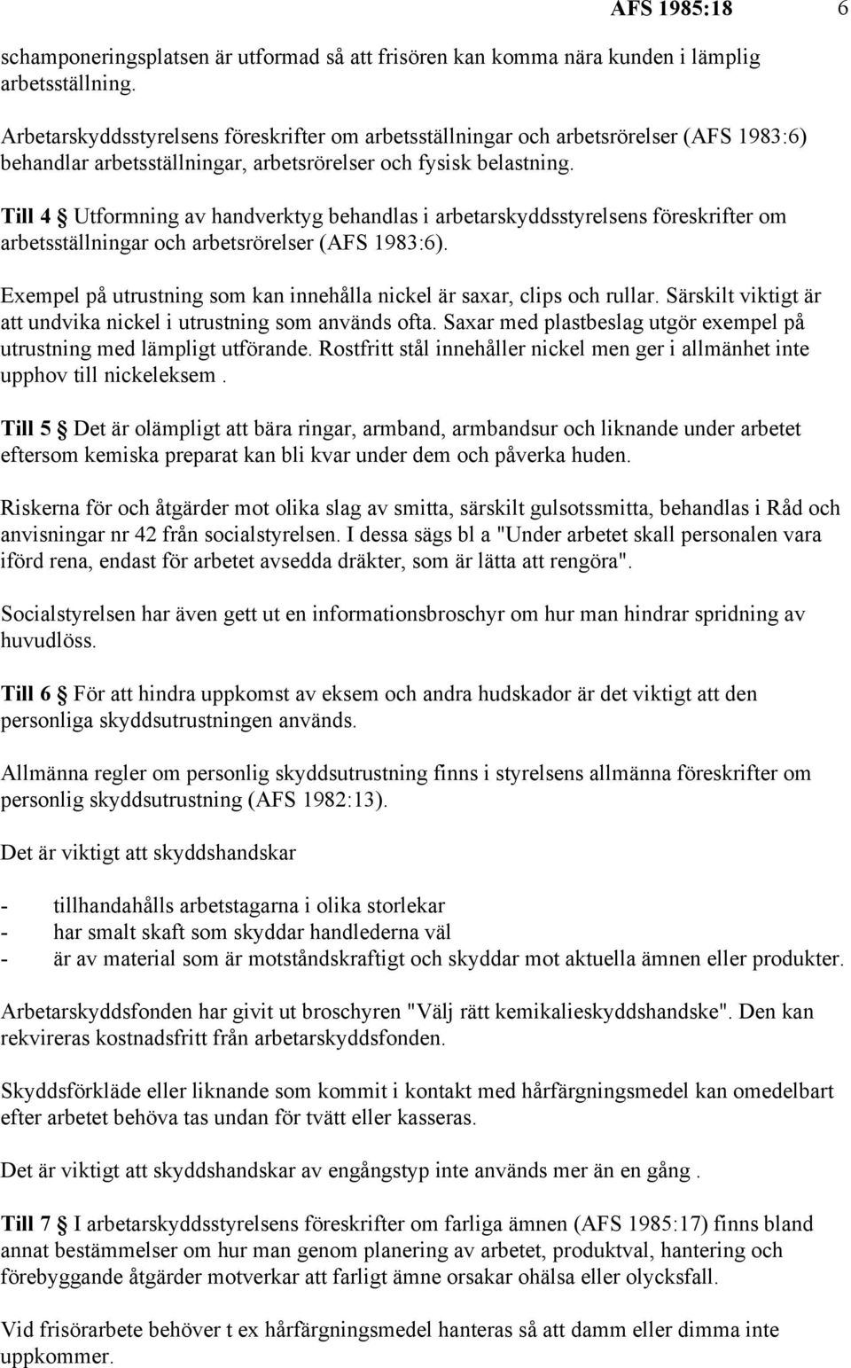 Till 4 Utformning av handverktyg behandlas i arbetarskyddsstyrelsens föreskrifter om arbetsställningar och arbetsrörelser (AFS 1983:6).