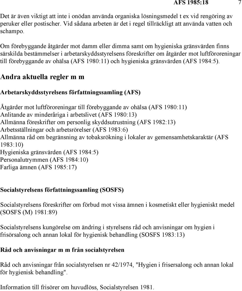 Om förebyggande åtgärder mot damm eller dimma samt om hygieniska gränsvärden finns särskilda bestämmelser i arbetarskyddsstyrelsens föreskrifter om åtgärder mot luftföroreningar till förebyggande av