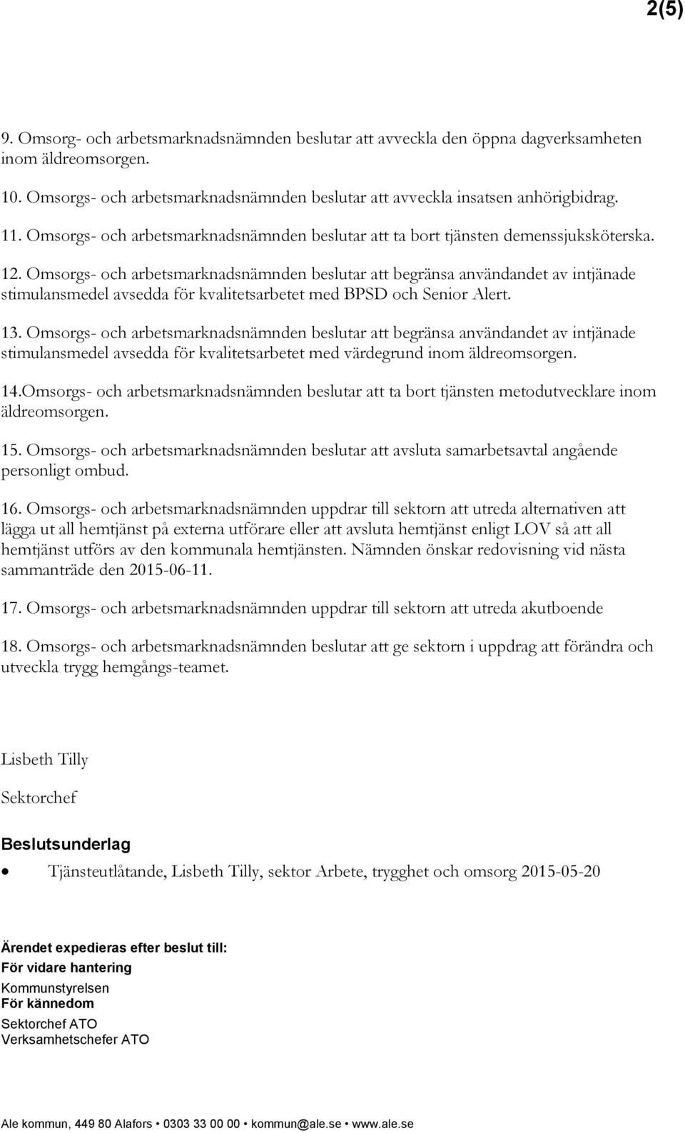 Omsorgs- och arbetsmarknadsnämnden beslutar att begränsa användandet av intjänade stimulansmedel avsedda för kvalitetsarbetet med BPSD och Senior Alert. 13.