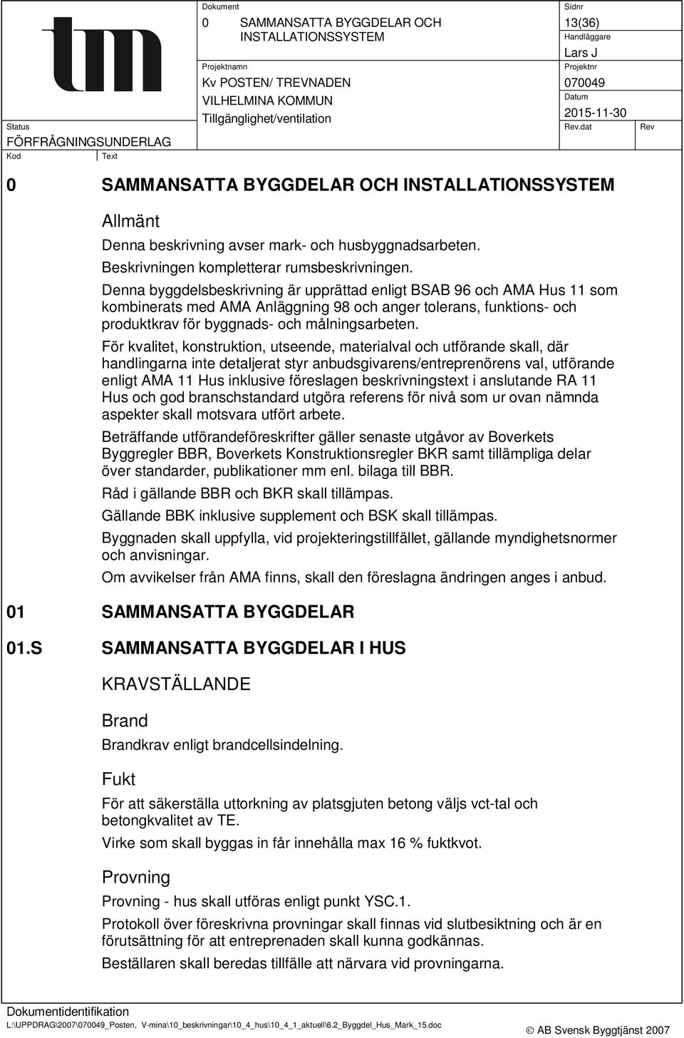 Denna byggdelsbeskrivning är upprättad enligt BSAB 96 och AMA Hus 11 som kombinerats med AMA Anläggning 98 och anger tolerans, funktions- och produktkrav för byggnads- och målningsarbeten.