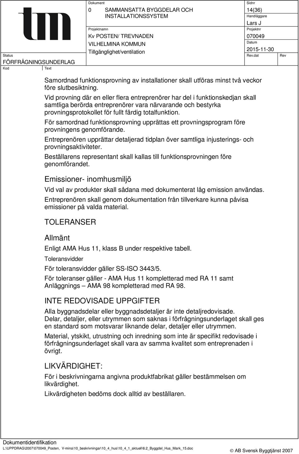 För samordnad funktionsprovning upprättas ett provningsprogram före provningens genomförande. Entreprenören upprättar detaljerad tidplan över samtliga injusterings- och provningsaktiviteter.