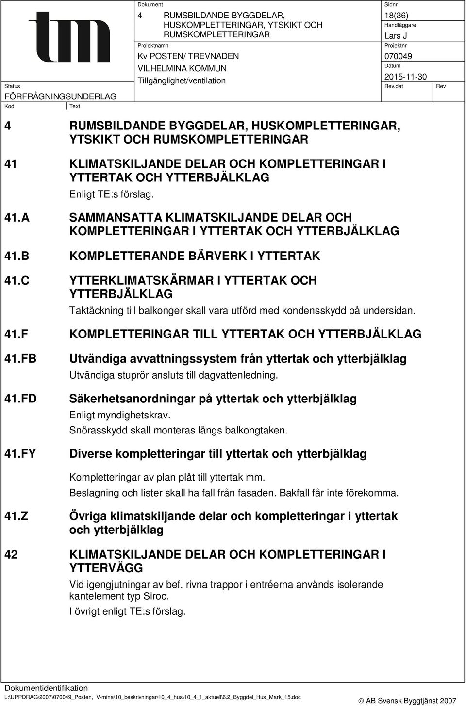 C YTTERKLIMATSKÄRMAR I YTTERTAK OCH YTTERBJÄLKLAG Taktäckning till balkonger skall vara utförd med kondensskydd på undersidan. 41.F KOMPLETTERINGAR TILL YTTERTAK OCH YTTERBJÄLKLAG 41.FB 41.FD 41.