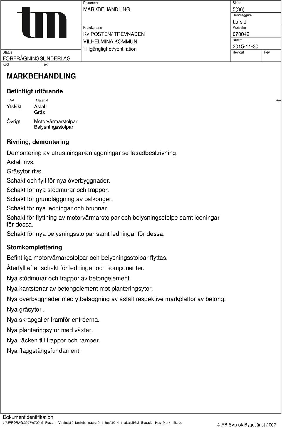 Schakt för nya ledningar och brunnar. Schakt för flyttning av motorvärmarstolpar och belysningsstolpe samt ledningar för dessa. Schakt för nya belysningsstolpar samt ledningar för dessa.
