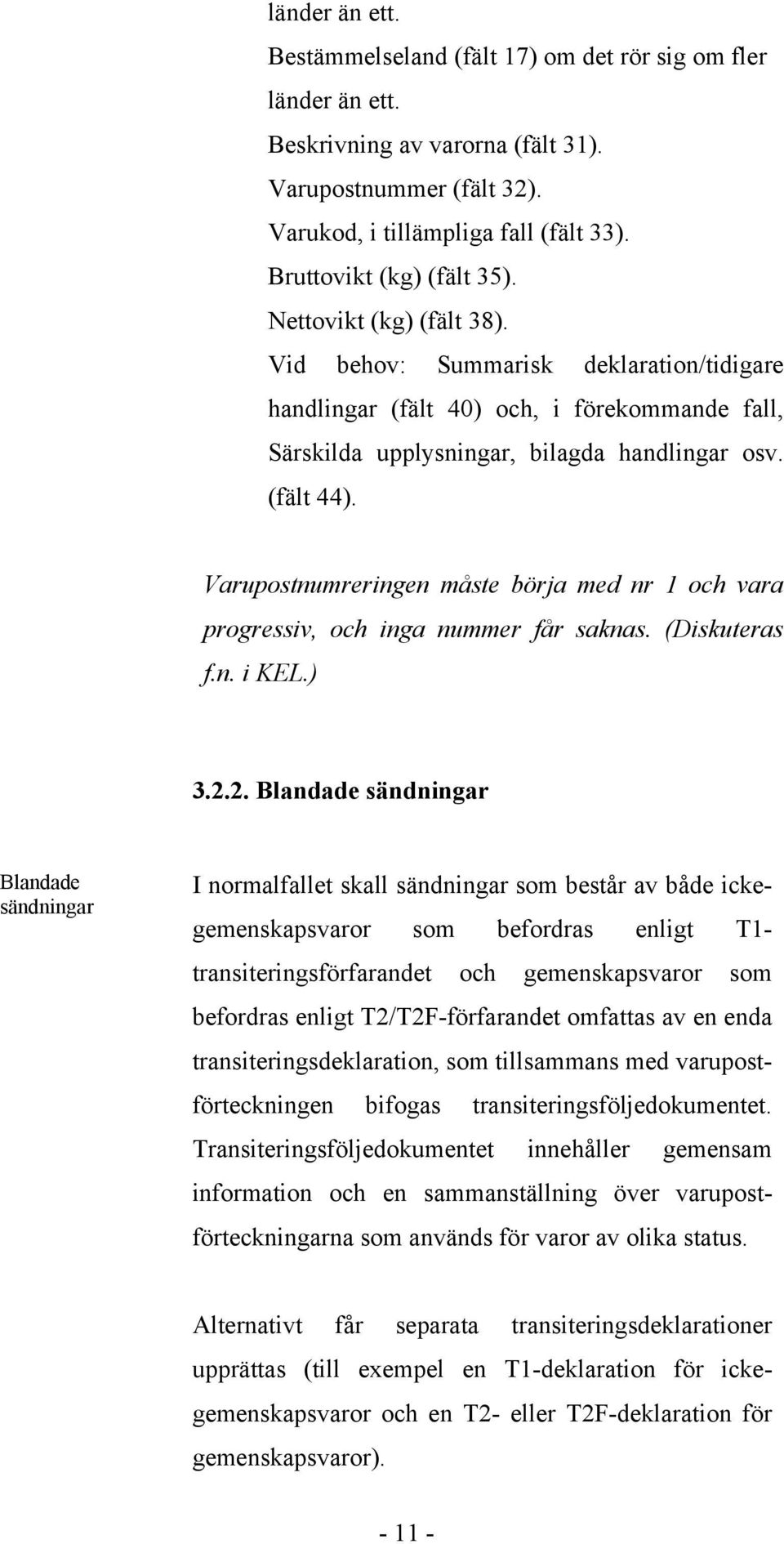 Varupostnumreringen måste börja med nr 1 och vara progressiv, och inga nummer får saknas. (Diskuteras f.n. i KEL.) 3.2.