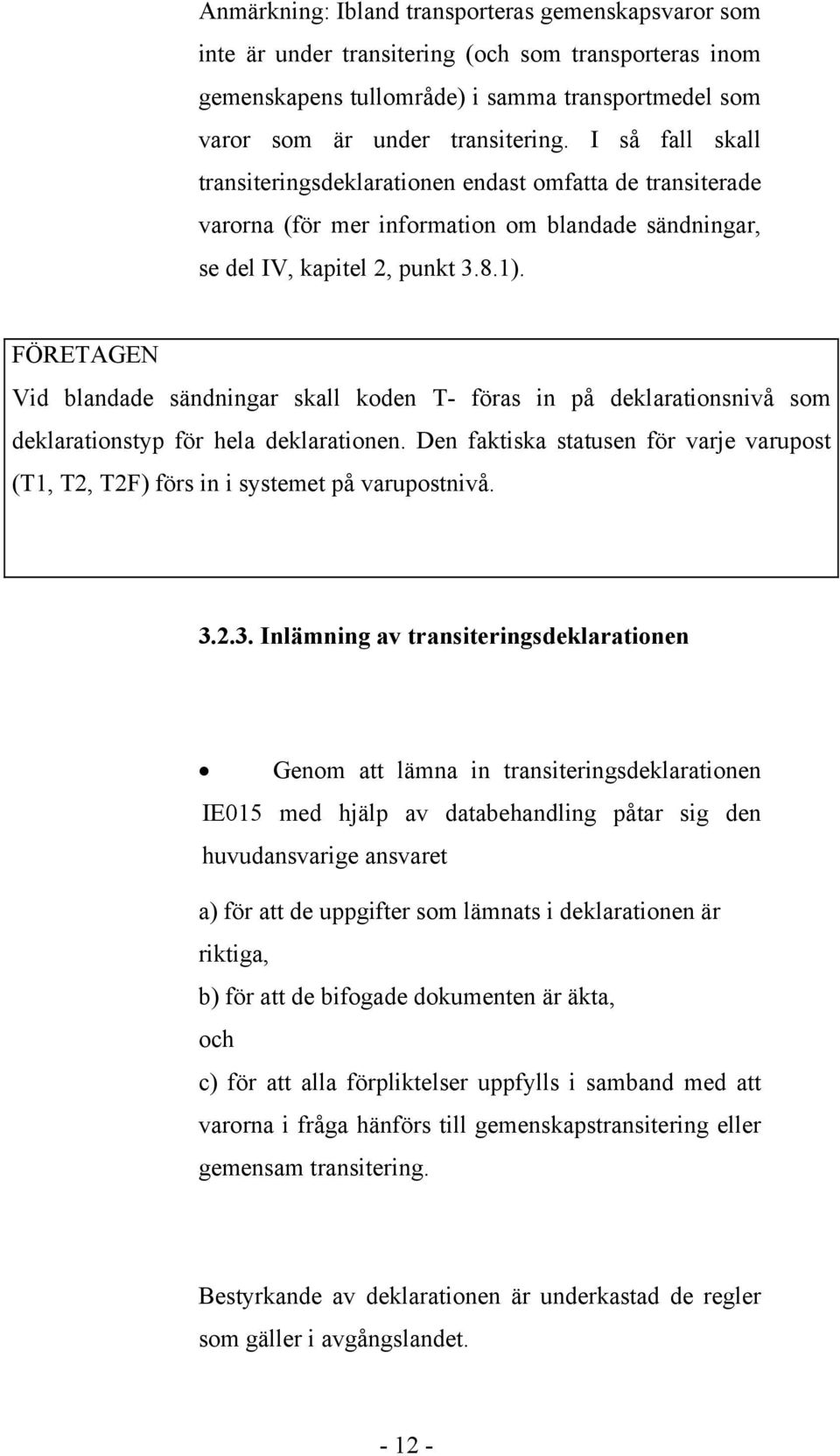 FÖRETAGEN Vid blandade sändningar skall koden T- föras in på deklarationsnivå som deklarationstyp för hela deklarationen.