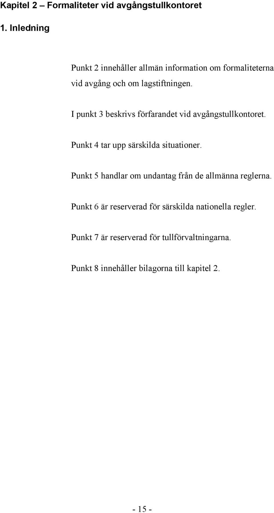 I punkt 3 beskrivs förfarandet vid avgångstullkontoret. Punkt 4 tar upp särskilda situationer.
