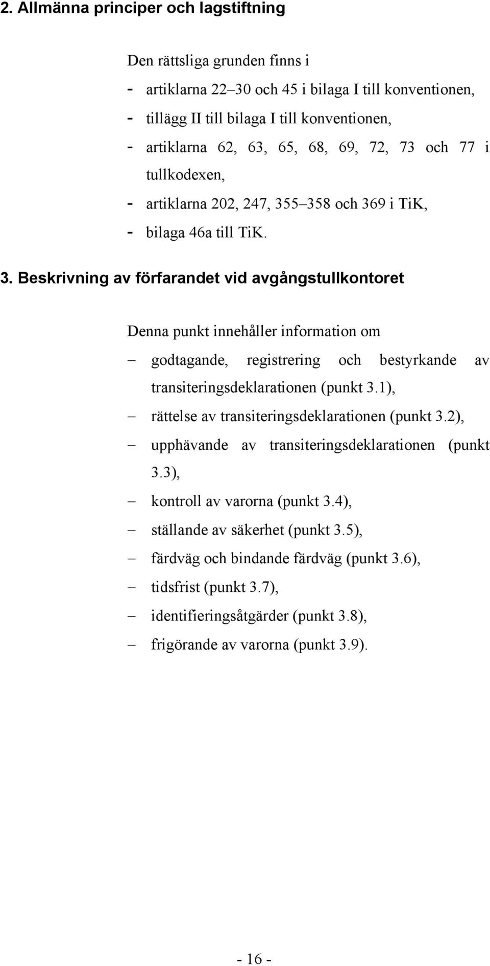 5 358 och 369 i TiK, - bilaga 46a till TiK. 3. Beskrivning av förfarandet vid avgångstullkontoret Denna punkt innehåller information om godtagande, registrering och bestyrkande av transiteringsdeklarationen (punkt 3.