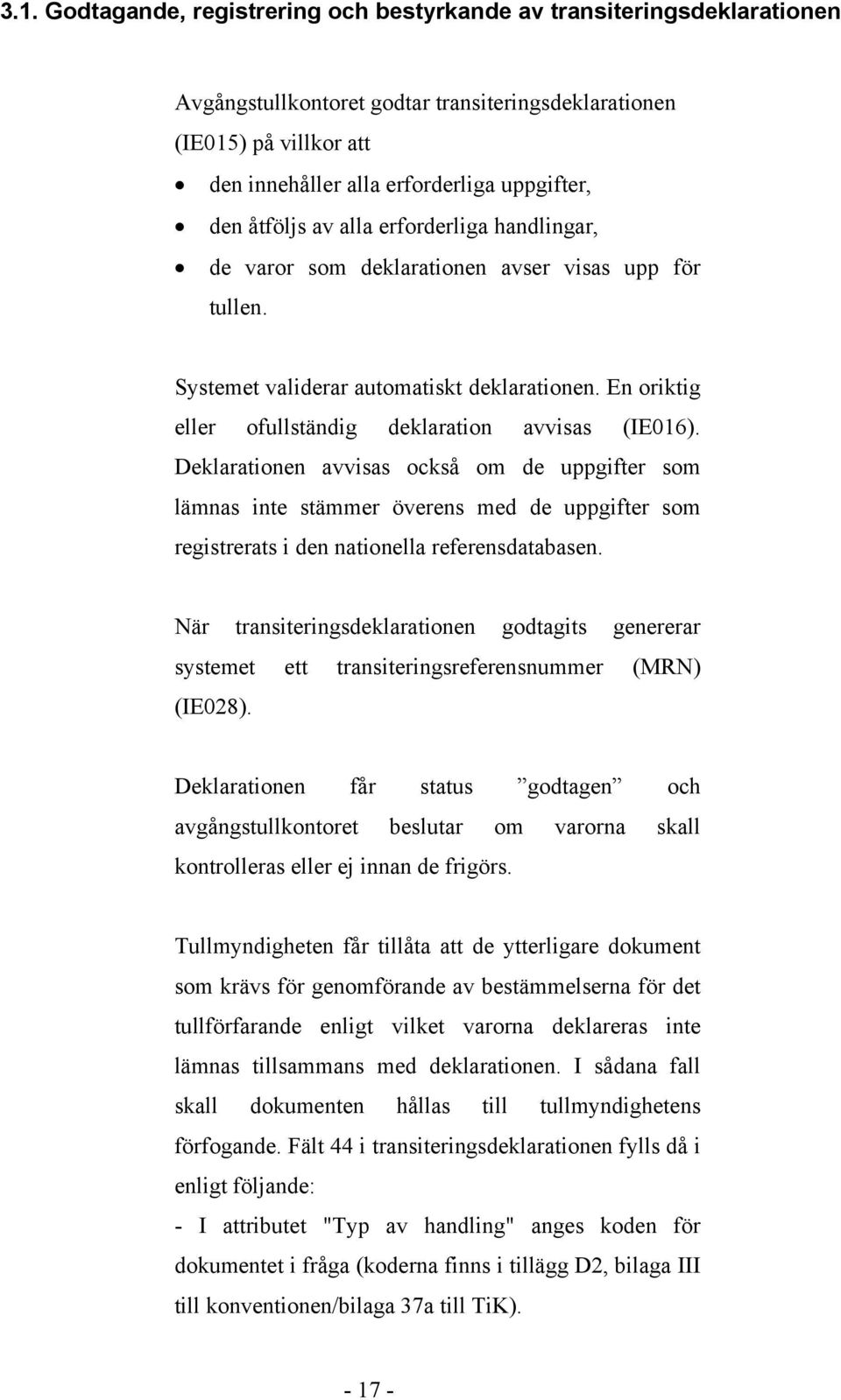 En oriktig eller ofullständig deklaration avvisas (IE016).