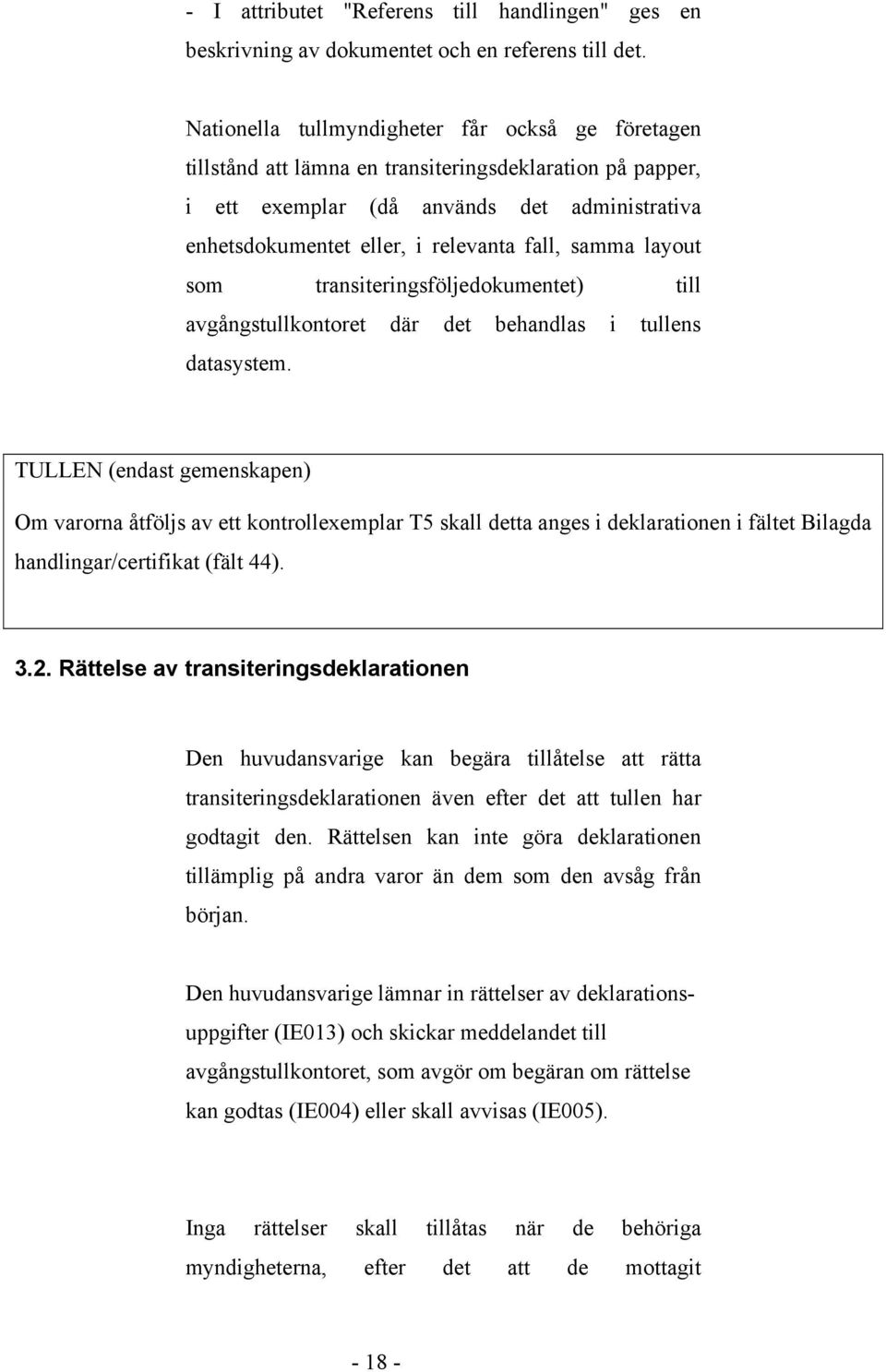samma layout som transiteringsföljedokumentet) till avgångstullkontoret där det behandlas i tullens datasystem.
