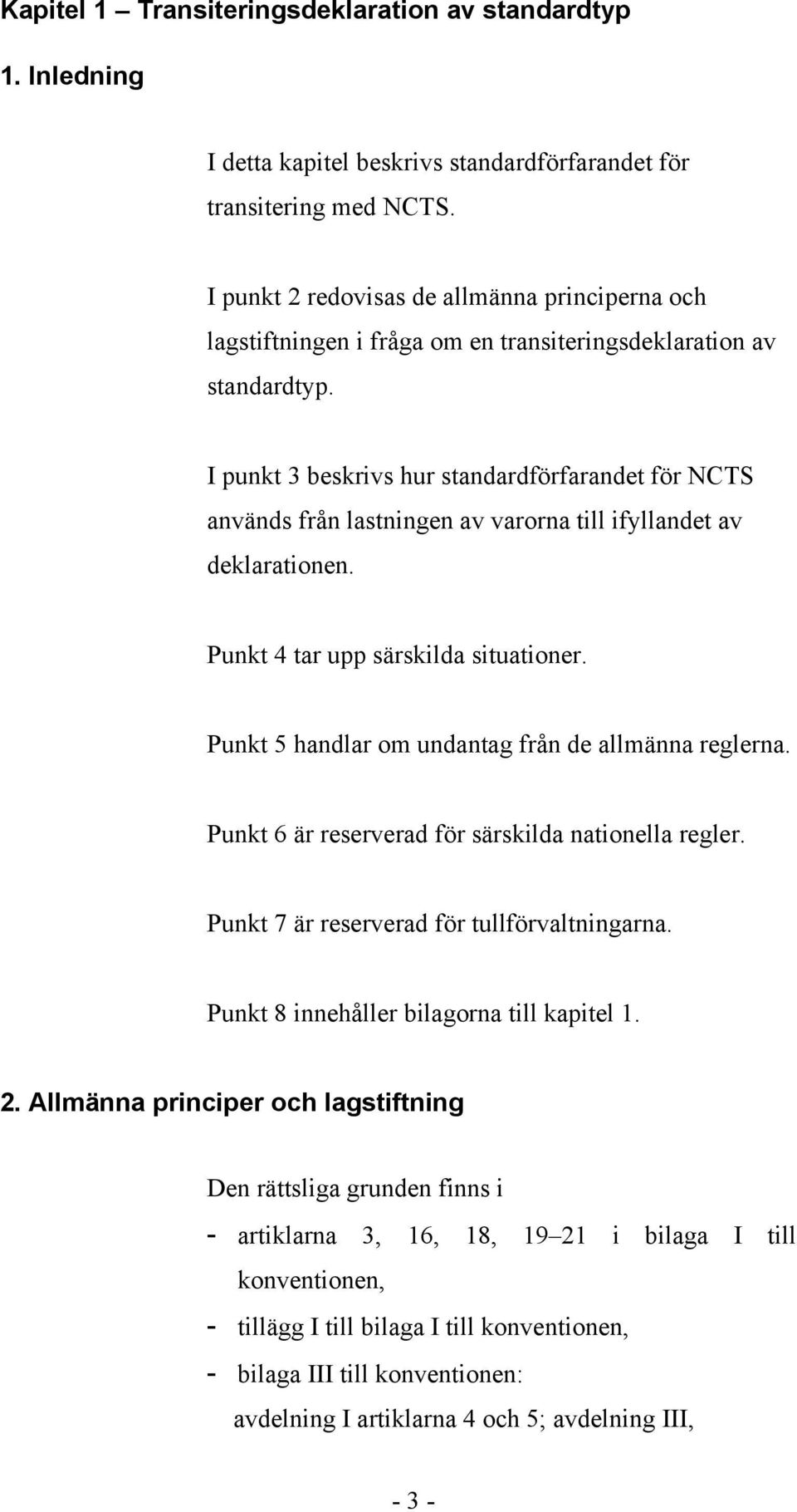 I punkt 3 beskrivs hur standardförfarandet för NCTS används från lastningen av varorna till ifyllandet av deklarationen. Punkt 4 tar upp särskilda situationer.