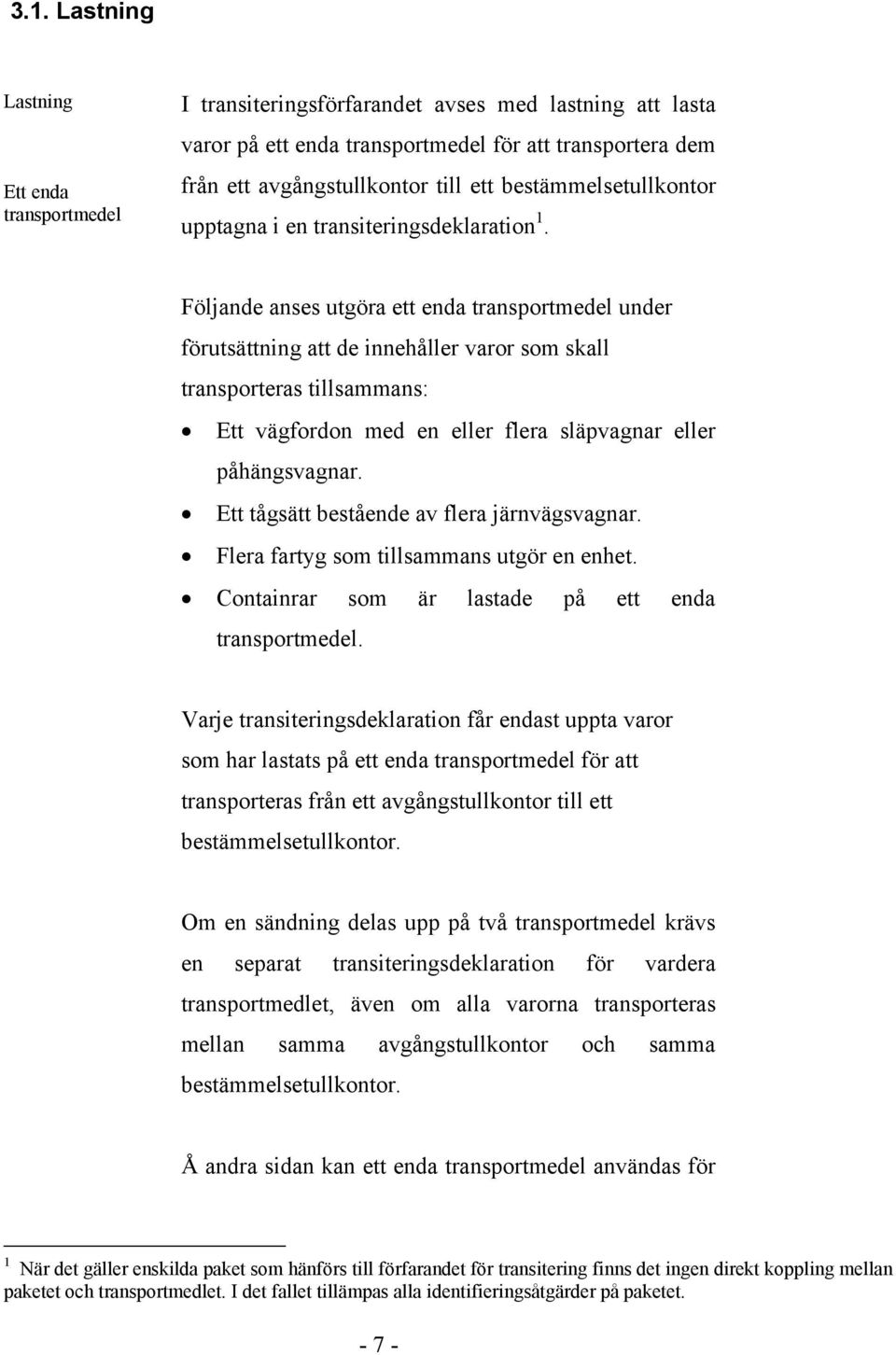 Följande anses utgöra ett enda transportmedel under förutsättning att de innehåller varor som skall transporteras tillsammans: Ett vägfordon med en eller flera släpvagnar eller påhängsvagnar.