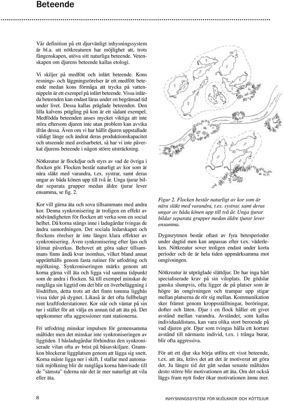 Kons resnings- och läggningsrörelser är ett medfött beteende medan kons förmåga att trycka på vattennippeln är ett exempel på inlärt beteende.