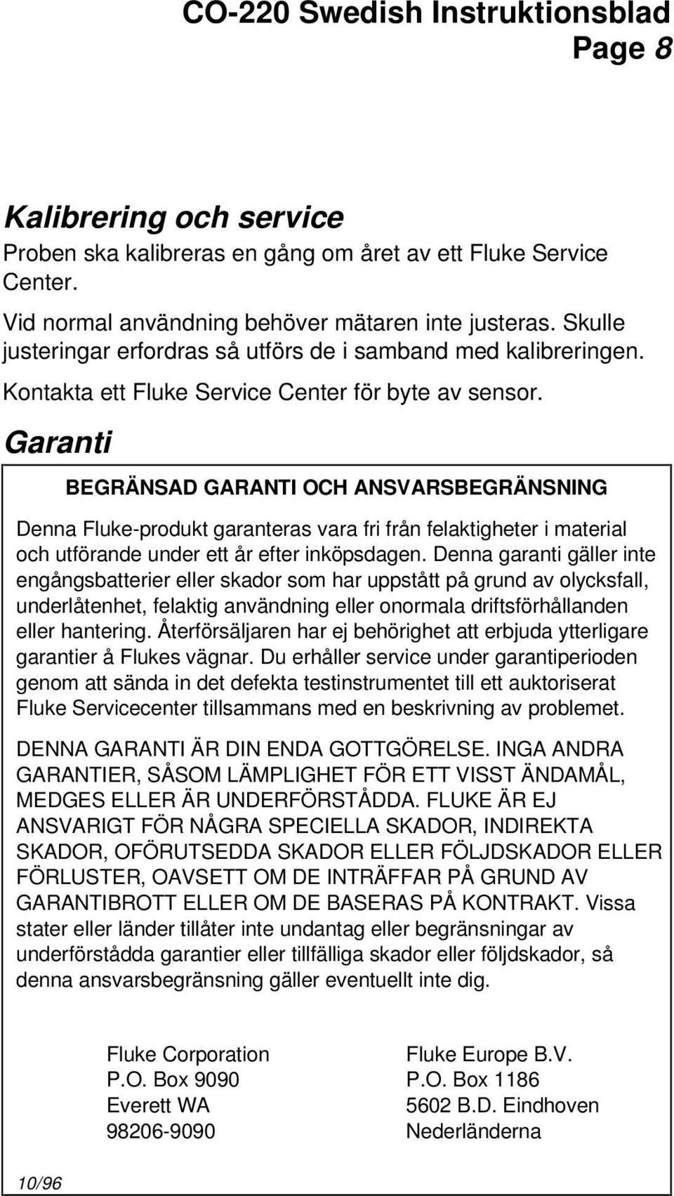 Garanti BEGRÄNSAD GARANTI OCH ANSVARSBEGRÄNSNING Denna Fluke-produkt garanteras vara fri från felaktigheter i material och utförande under ett år efter inköpsdagen.