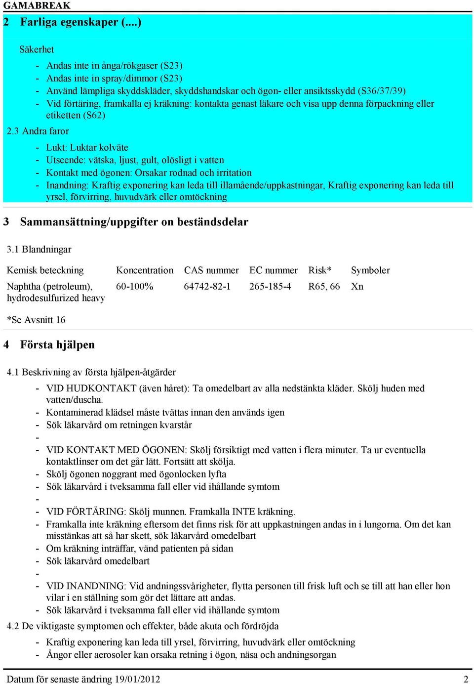 ej kräkning: kontakta genast läkare och visa upp denna förpackning eller etiketten (S62) 2.