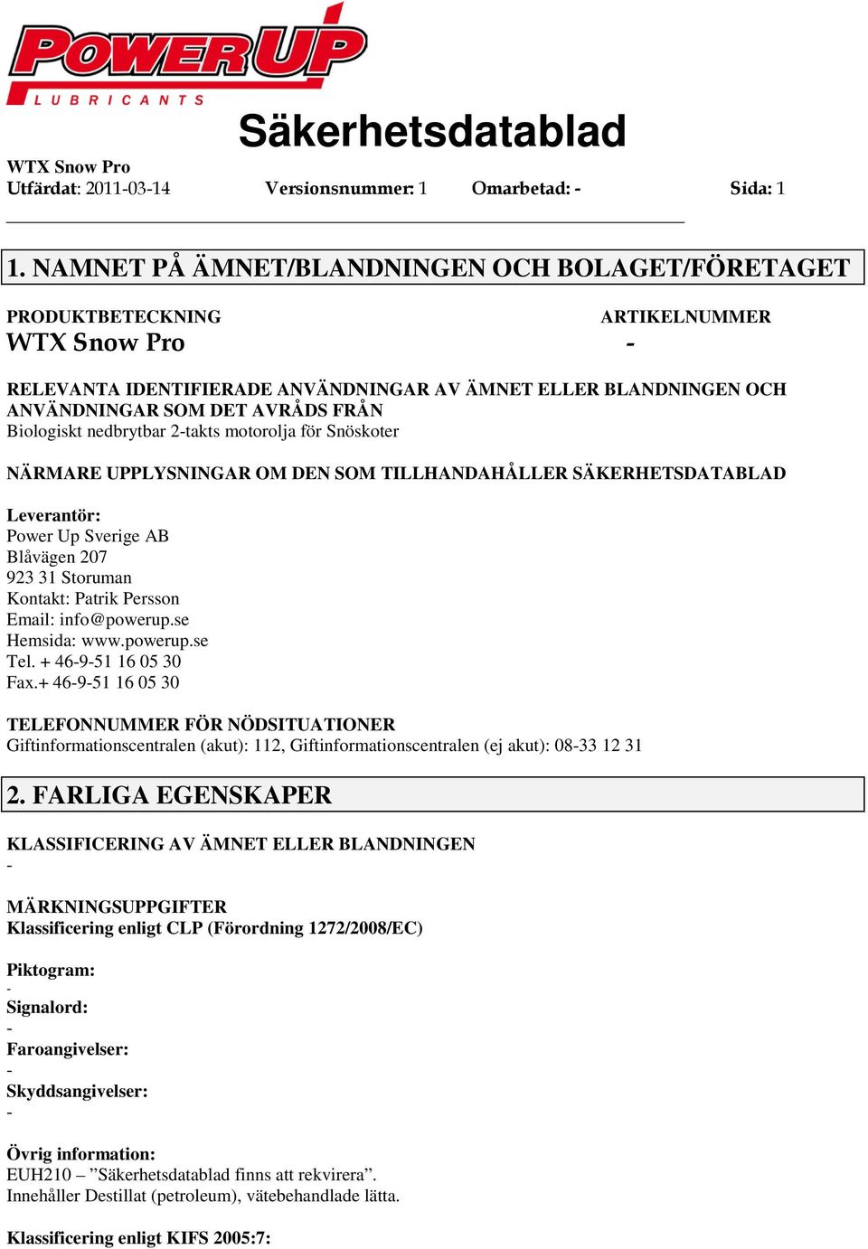 nedbrytbar 2takts motorolja för Snöskoter NÄRMARE UPPLYSNINGAR OM DEN SOM TILLHANDAHÅLLER SÄKERHETSDATABLAD Leverantör: Power Up Sverige AB Blåvägen 207 923 31 Storuman Kontakt: Patrik Persson Email: