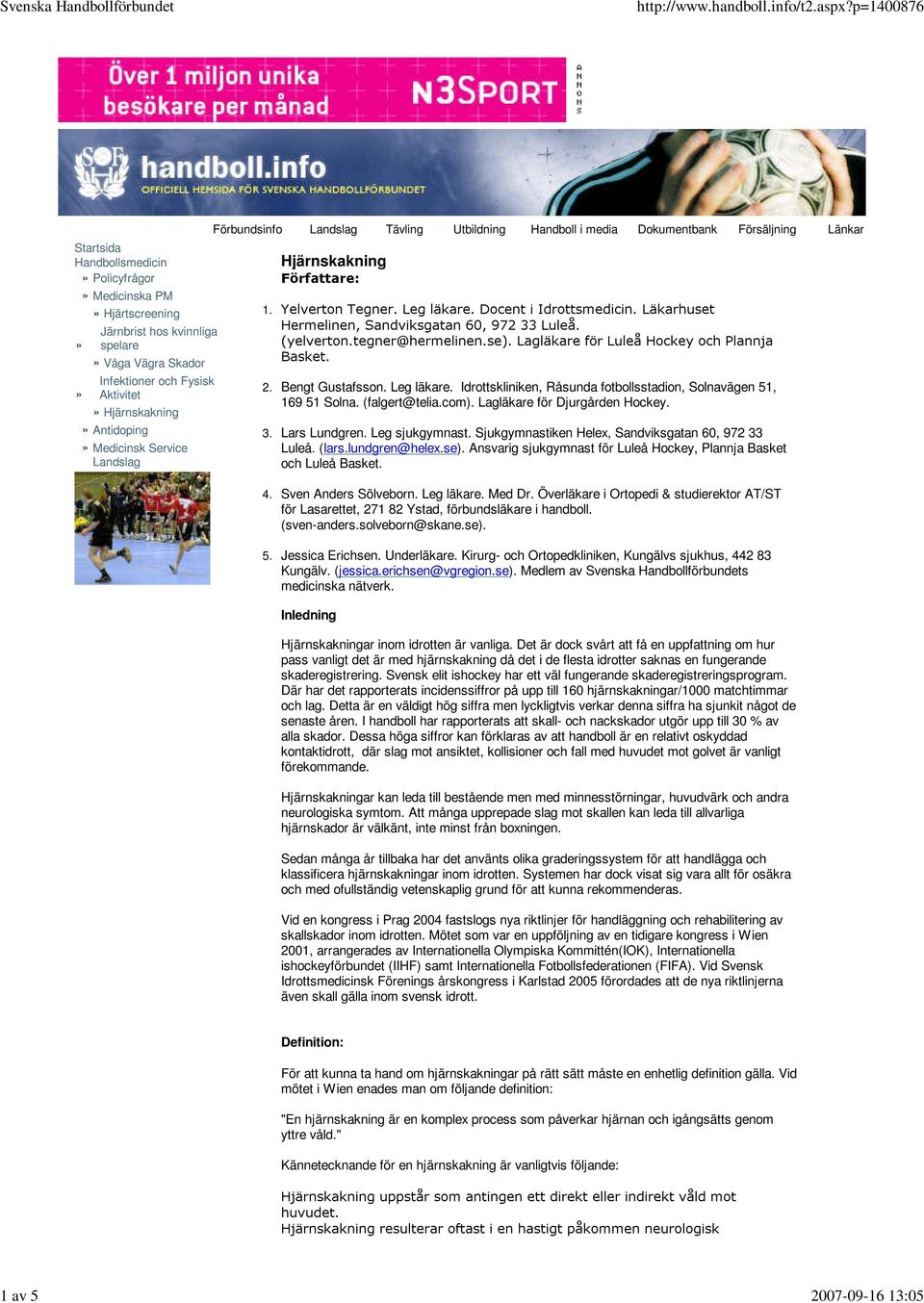 Docent i Idrottsmedicin. Läkarhuset Hermelinen, Sandviksgatan 60, 972 33 Luleå. (yelverton.tegner@hermelinen.se). Lagläkare för Luleå Hockey och Plannja Basket. Bengt Gustafsson. Leg läkare.