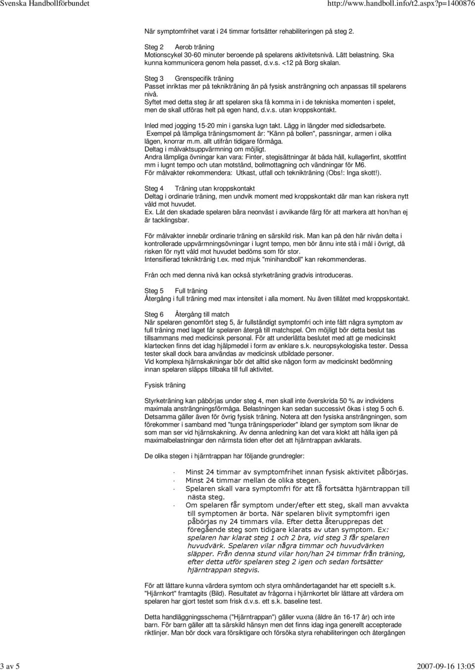 Steg 3 Grenspecifik träning Passet inriktas mer på teknikträning än på fysisk ansträngning och anpassas till spelarens nivå.