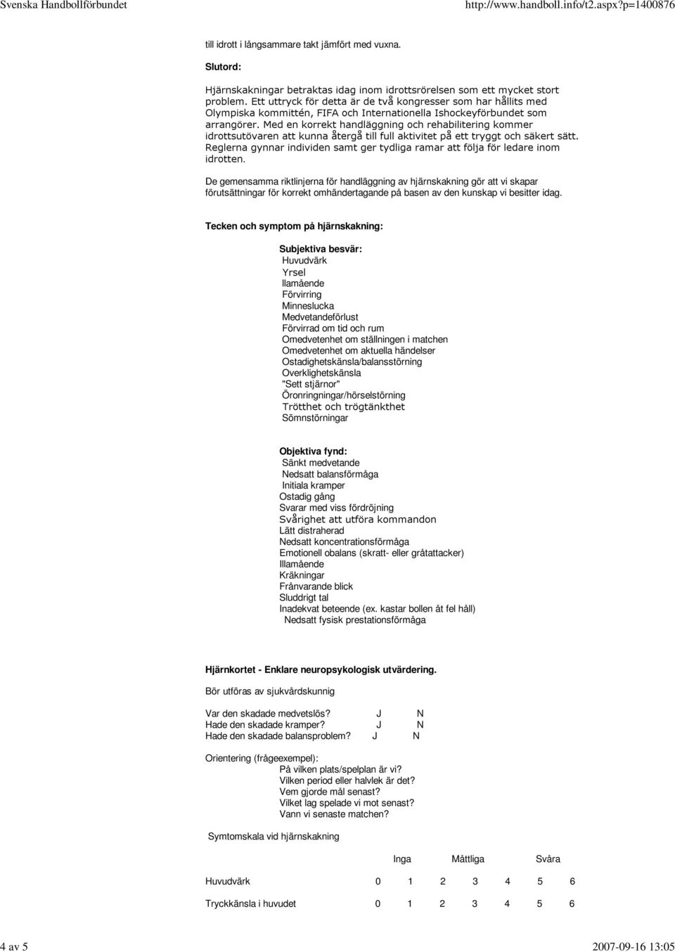 Med en korrekt handläggning och rehabilitering kommer idrottsutövaren att kunna återgå till full aktivitet på ett tryggt och säkert sätt.