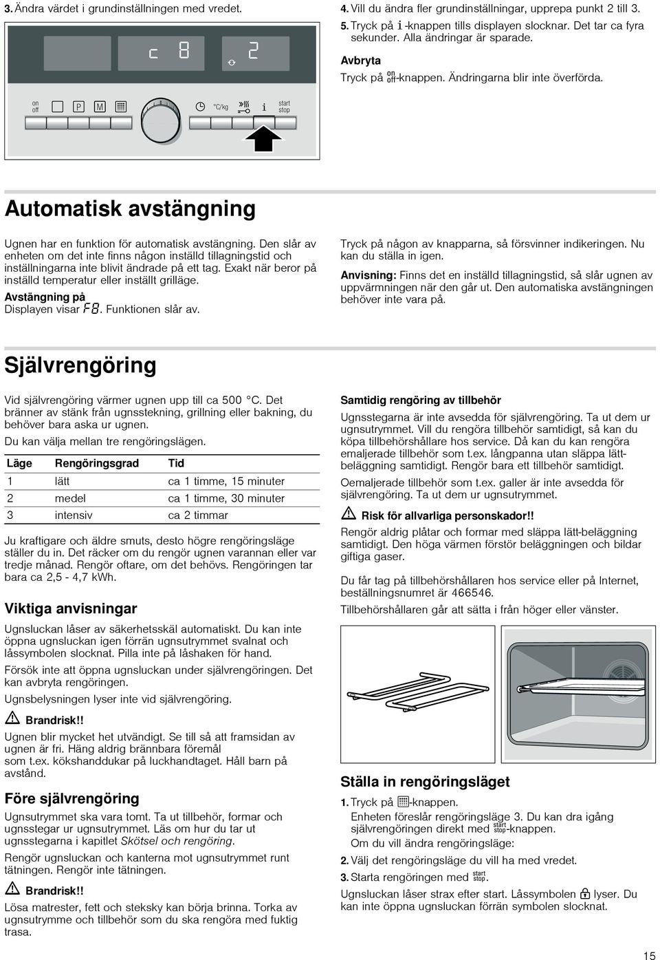 Den slår av enheten om det inte finns någon inställd tillagningstid och inställningarna inte blivit ändrade på ett tag. Exakt när beror på inställd temperatur eller inställt grilläge.