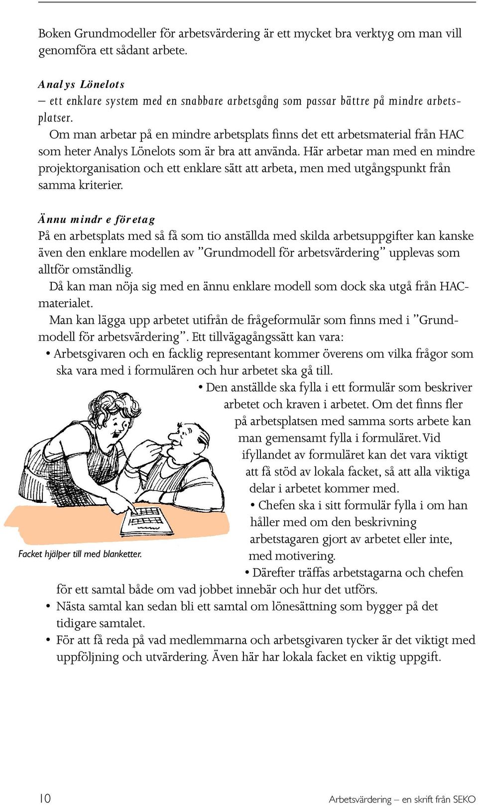 Om man arbetar på en mindre arbetsplats finns det ett arbetsmaterial från HAC som heter Analys Lönelots som är bra att använda.