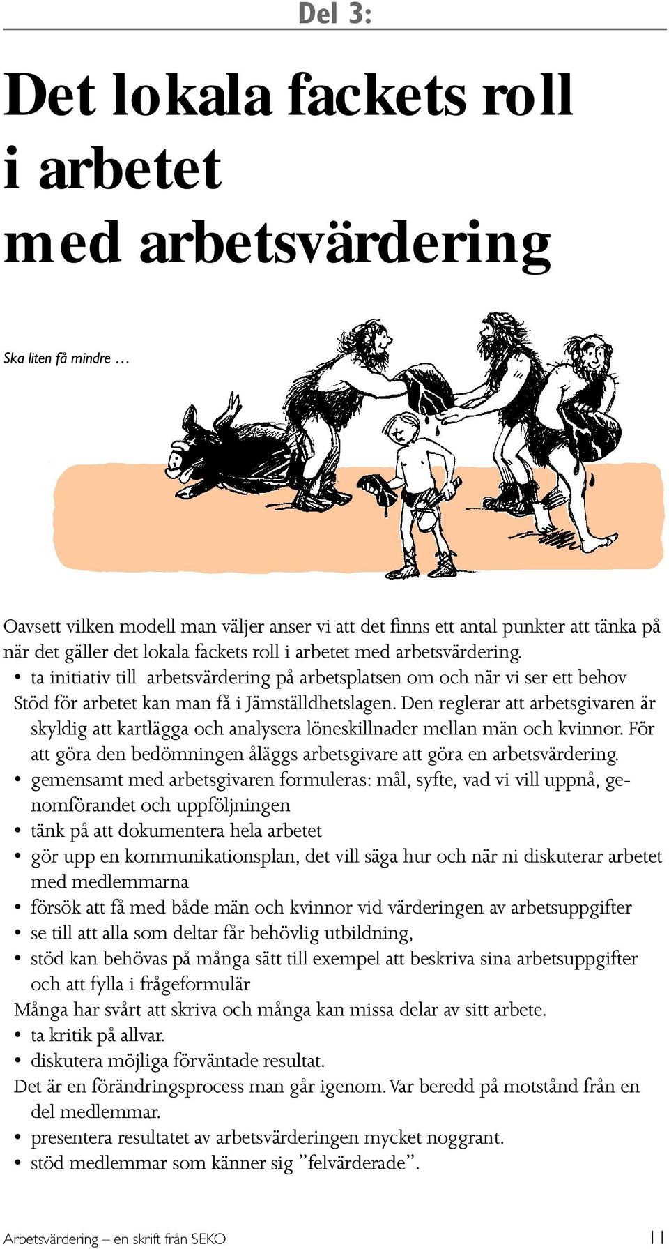 Den reglerar att arbetsgivaren är skyldig att kartlägga och analysera löneskillnader mellan män och kvinnor. För att göra den bedömningen åläggs arbetsgivare att göra en arbetsvärdering.