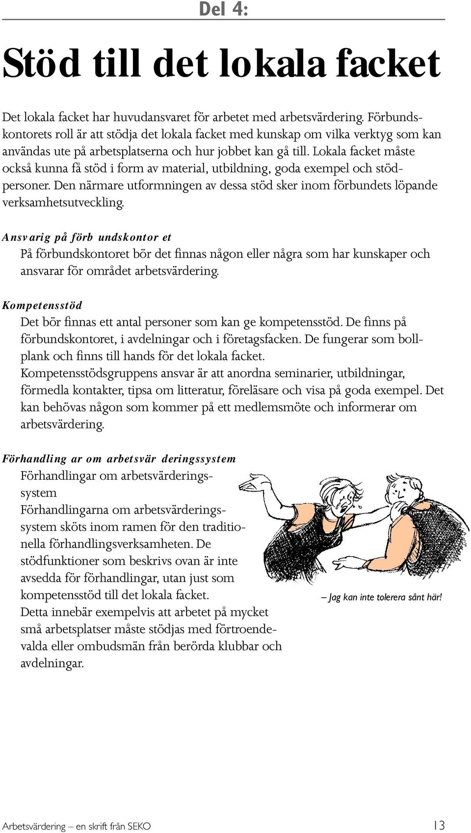 Lokala facket måste också kunna få stöd i form av material, utbildning, goda exempel och stödpersoner. Den närmare utformningen av dessa stöd sker inom förbundets löpande verksamhetsutveckling.