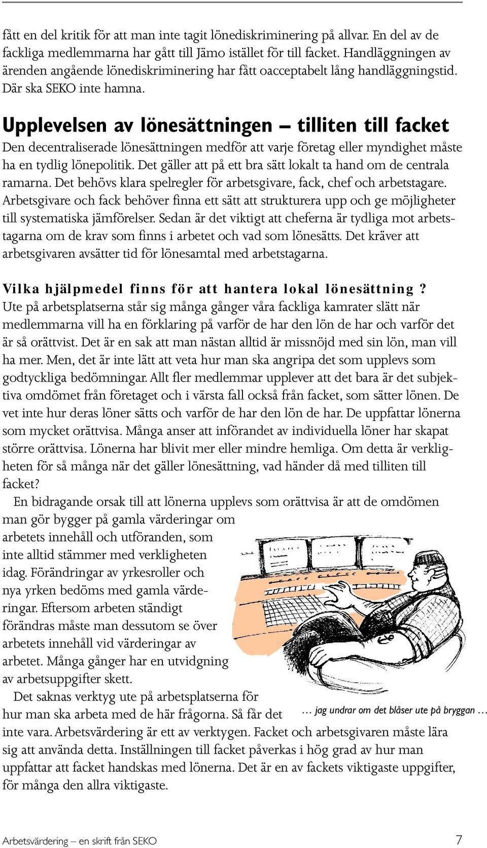 Upplevelsen av lönesättningen tilliten till facket Den decentraliserade lönesättningen medför att varje företag eller myndighet måste ha en tydlig lönepolitik.