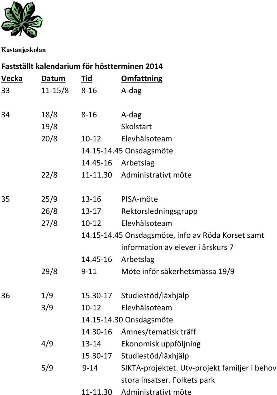 45-16 Arbetslag 29/8 9-11 Möte inför säkerhetsmässa 19/9 36 1/9 3/9 10-12 Elevhälsoteam 14.