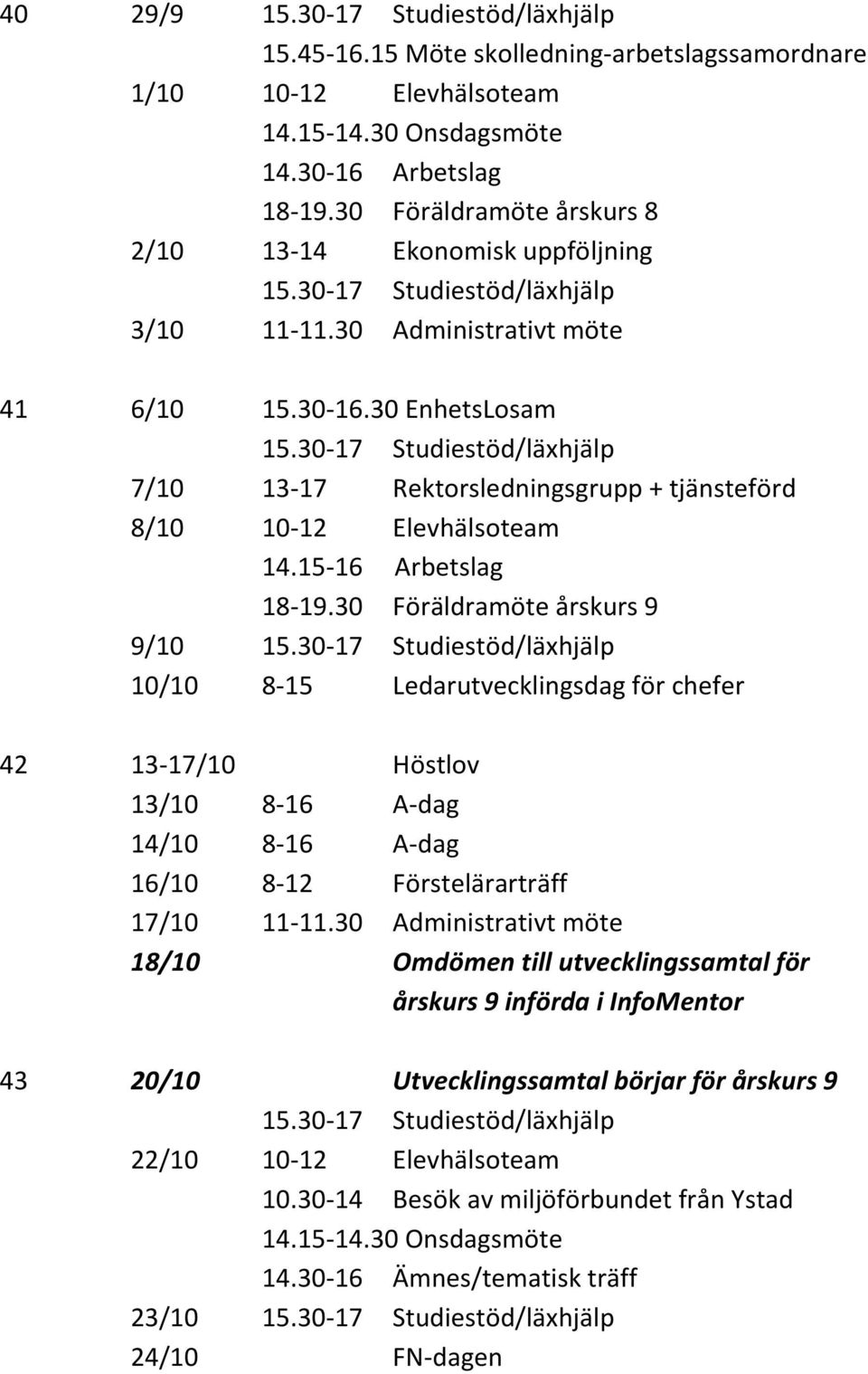 30 Föräldramöte årskurs 9 9/10 10/10 8-15 Ledarutvecklingsdag för chefer 42 13-17/10 Höstlov 13/10 8-16 A-dag 14/10 8-16 A-dag 16/10 8-12 Förstelärarträff 17/10