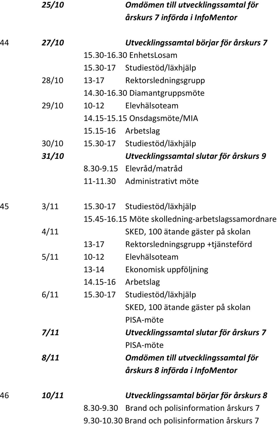 15 Elevråd/matråd 45 3/11 4/11 SKED, 100 ätande gäster på skolan 13-17 Rektorsledningsgrupp +tjänsteförd 5/11 10-12 Elevhälsoteam 13-14 Ekonomisk uppföljning 14.